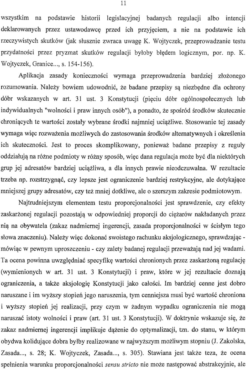 Aplikacja zasady konieczności wymaga przeprowadzenia bardziej złożonego rozumowania. Należy bowiem udowodnić, że badane przepisy są niezbędne dla ochrony dóbr wskazanych w art. 31 ust.