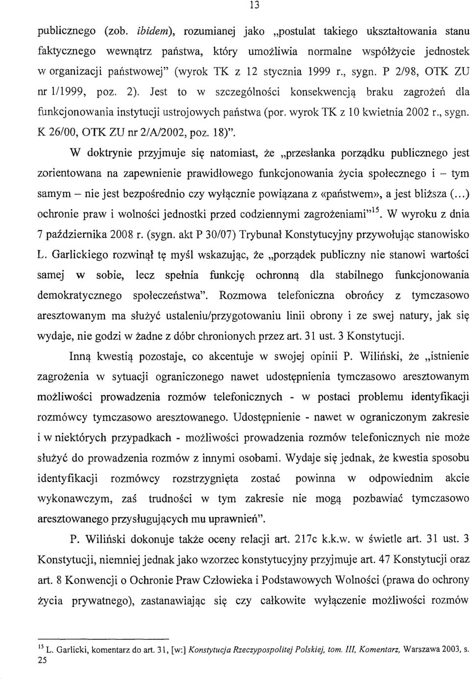 , sygn. P 2/98, OTK ZU nr 111999, poz. 2). Jest to w szczególności konsekwencją braku zagrożeń dla funkcjonowania instytucji ustrojowych państwa (por. wyrok TK z 10 kwietnia 2002 r., sygn. K 26/00, OTK ZU nr 2/A/2002, poz.