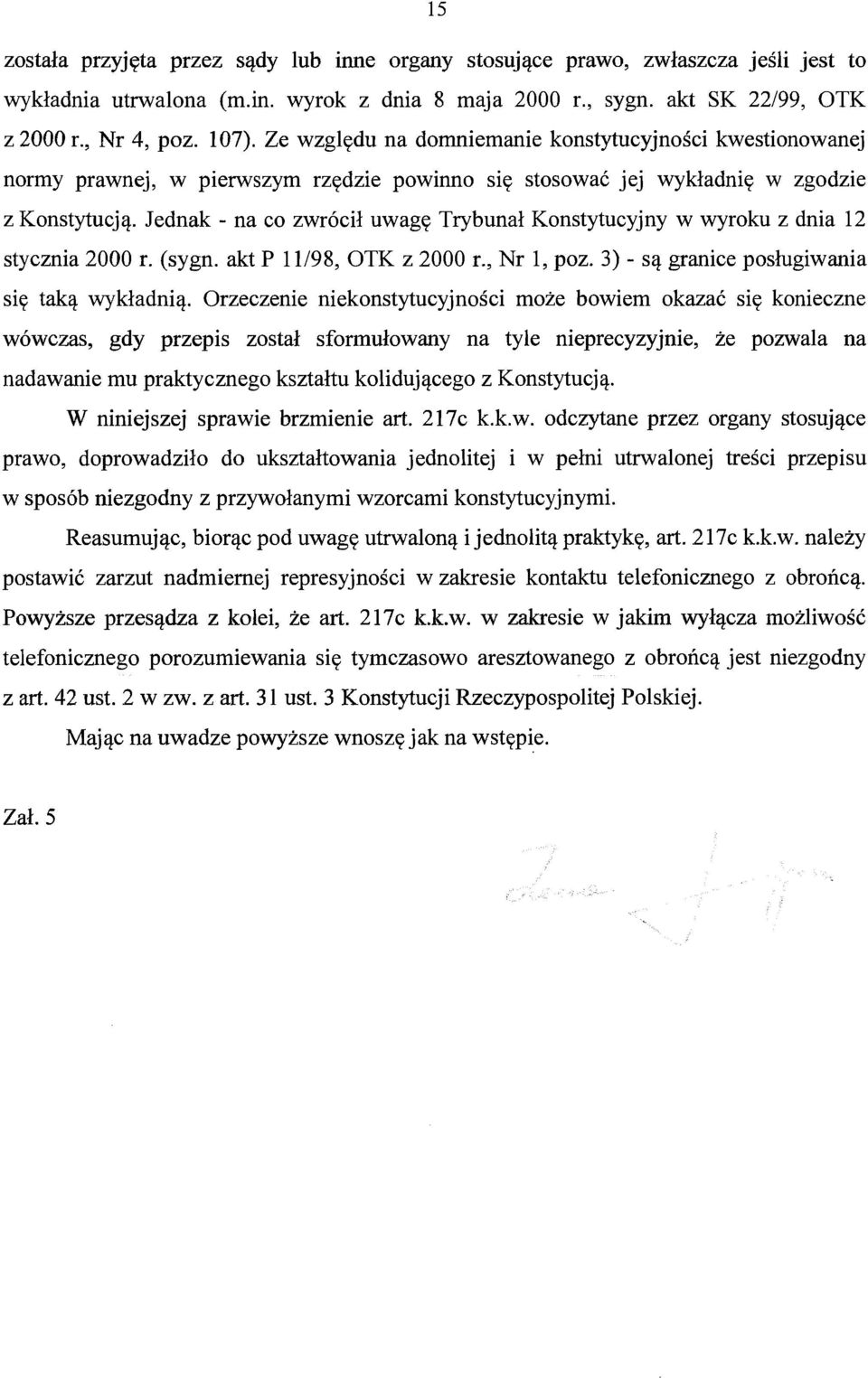 Jednak- na co zwrócił uwagę Trybunał Konstytucyjny w wyroku z dnia 12 stycznia 2000 r. (sygn. akt P 11198, OTK z 2000 r., Nr l, poz. 3)- są granice posługiwania się taką wykładnią.