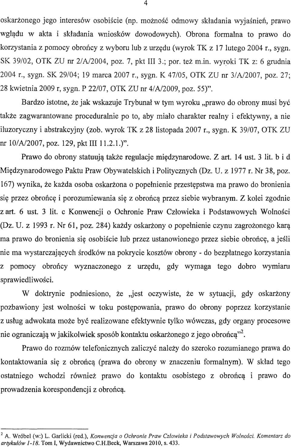 wyroki TK z: 6 grudnia 2004 r., sygn. SK 29/04; 19 marca 2007 r., sygn. K 47/05, OTK ZU nr 3/A/2007, poz. 27; 28 kwietnia 2009 r, sygn. P 22/07, OTK ZU nr 4/A/2009, poz. 55)".