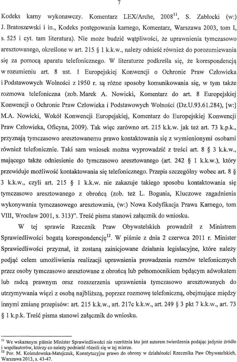 W literaturze podkreśla się, że korespondencją w rozumieniu art. 8 ust. l Europejskiej Konwencji o Ochronie Praw Człowieka i Podstawowych Wolności z 1950 r.