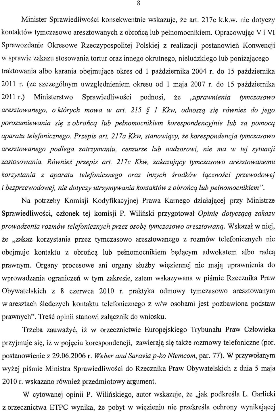 traktowania albo karania obejmujące okres od l października 2004 r. do 15 października 2011 r. (ze szczególnym uwzględnieniem okresu od l maja 2007 r. do 15 października 2011 r.) Ministerstwo Sprawiedliwości podnosi, że "uprawnienia tymczasowo aresztowanego, o których mowa w art.