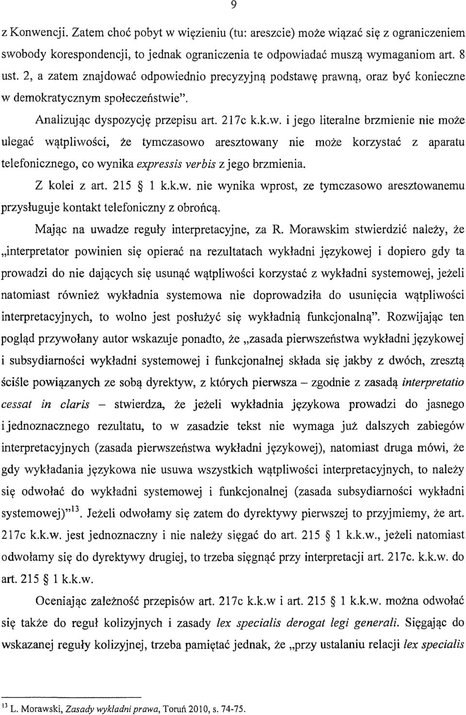 Z kolei z art. 215 l k.k.w. nie wynika wprost, ze tymczasowo aresztowanemu przysługuje kontakt telefoniczny z obrońcą. Mając na uwadze reguły interpretacyjne, za R.