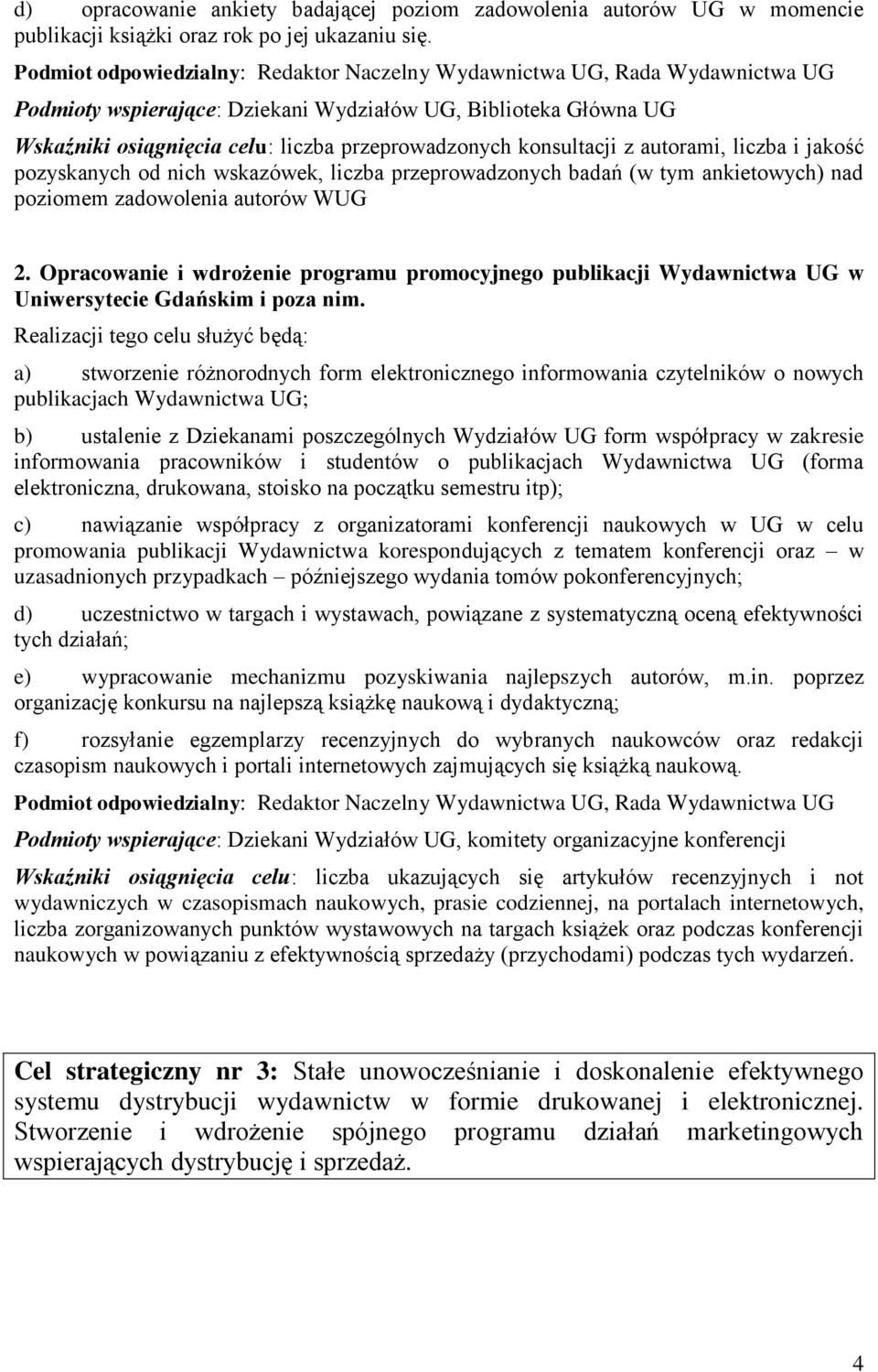 przeprowadzonych badań (w tym ankietowych) nad poziomem zadowolenia autorów WUG 2. Opracowanie i wdrożenie programu promocyjnego publikacji Wydawnictwa UG w Uniwersytecie Gdańskim i poza nim.