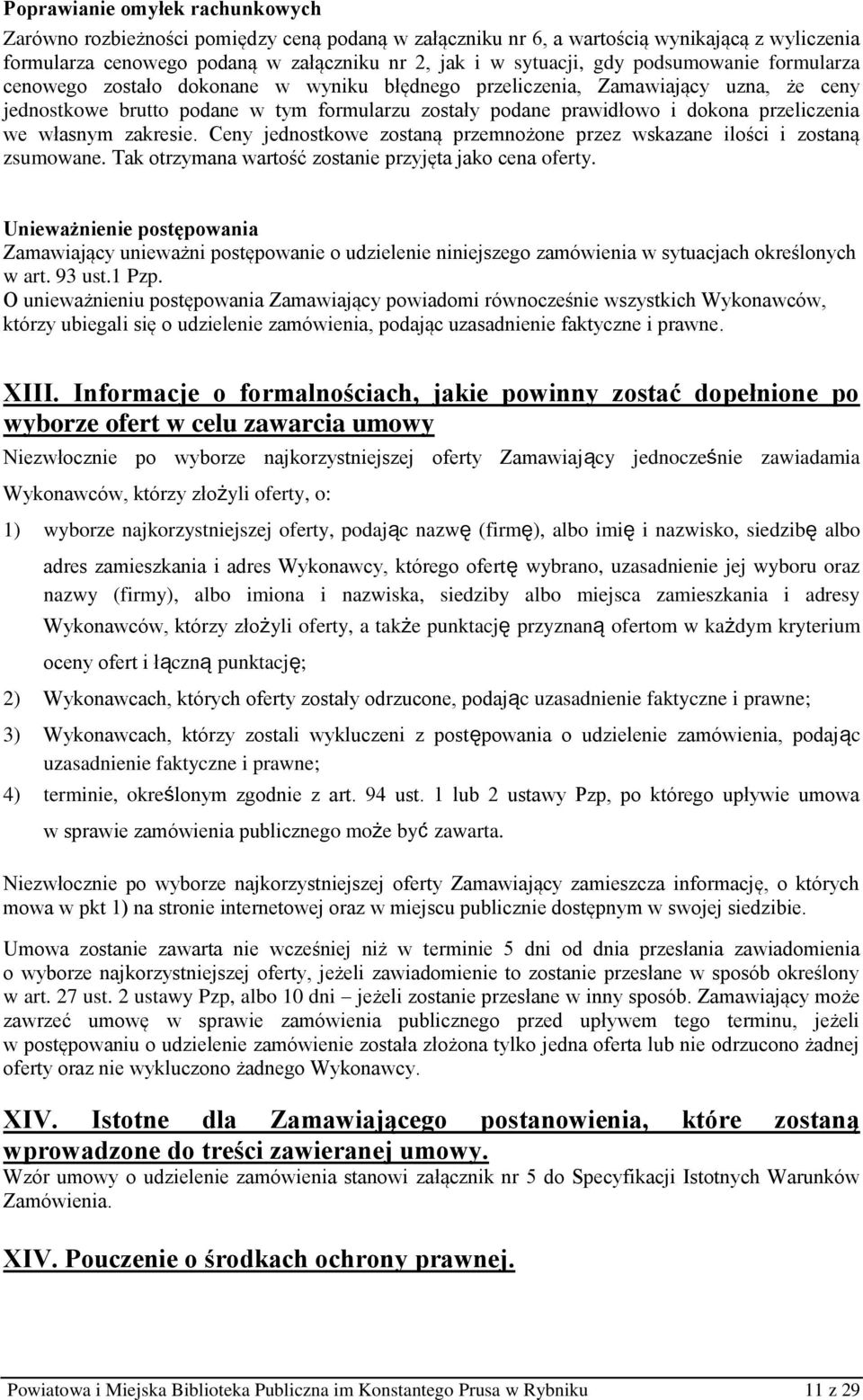 we własnym zakresie. Ceny jednostkowe zostaną przemnożone przez wskazane ilości i zostaną zsumowane. Tak otrzymana wartość zostanie przyjęta jako cena oferty.