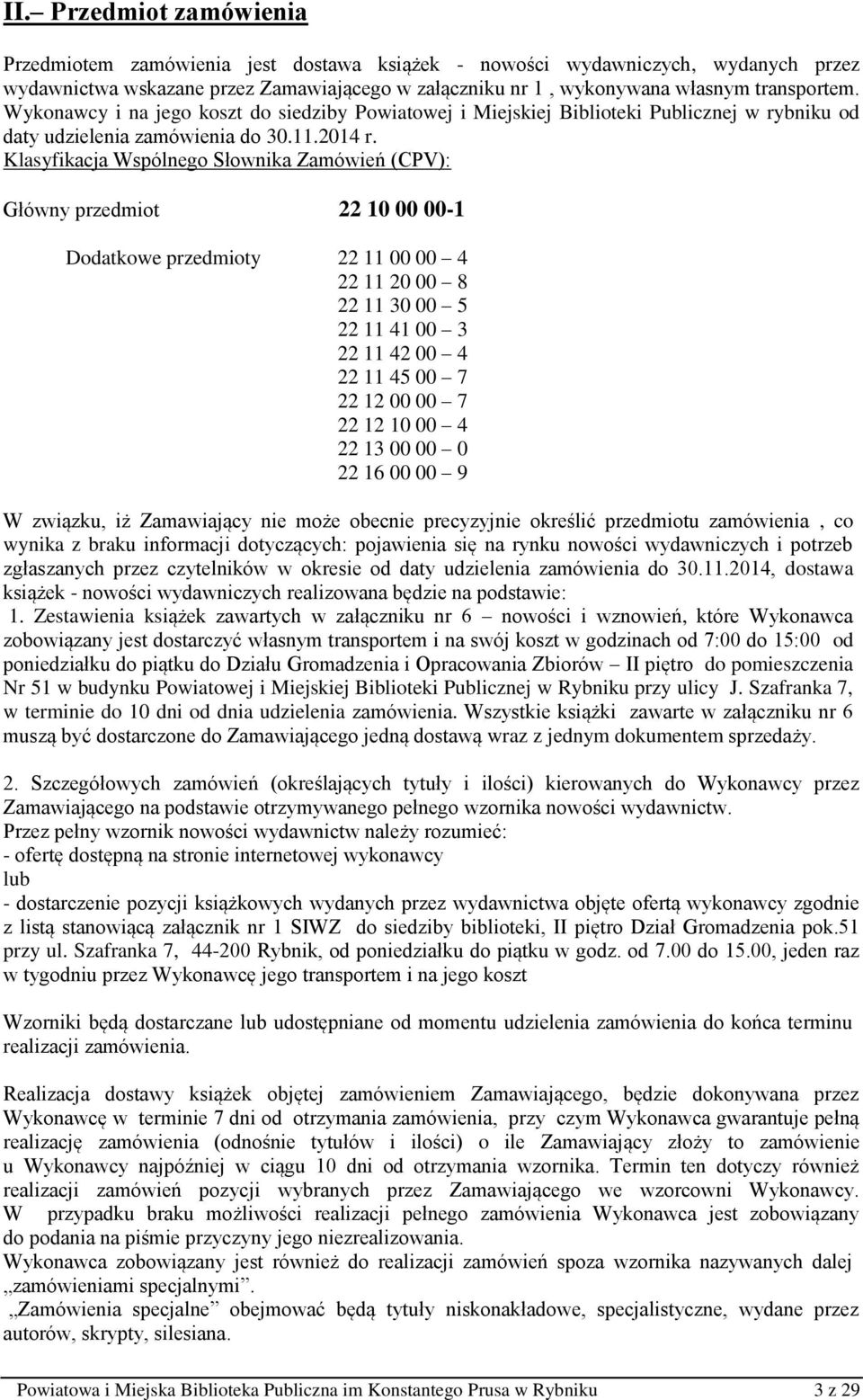 Klasyfikacja Wspólnego Słownika Zamówień (CPV): Główny przedmiot 22 10 00 00-1 Dodatkowe przedmioty 22 11 00 00 4 22 11 20 00 8 22 11 30 00 5 22 11 41 00 3 22 11 42 00 4 22 11 45 00 7 22 12 00 00 7