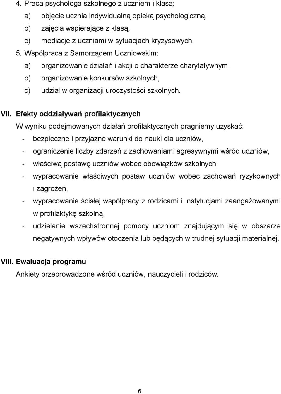 Efekty oddziaływań profilaktycznych W wyniku podejmowanych działań profilaktycznych pragniemy uzyskać: - bezpieczne i przyjazne warunki do nauki dla uczniów, - ograniczenie liczby zdarzeń z