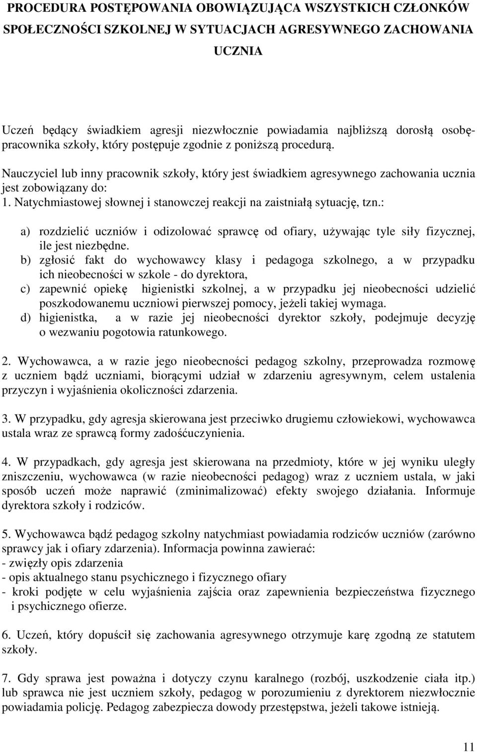 Natychmiastowej słownej i stanowczej reakcji na zaistniałą sytuację, tzn.: a) rozdzielić uczniów i odizolować sprawcę od ofiary, używając tyle siły fizycznej, ile jest niezbędne.