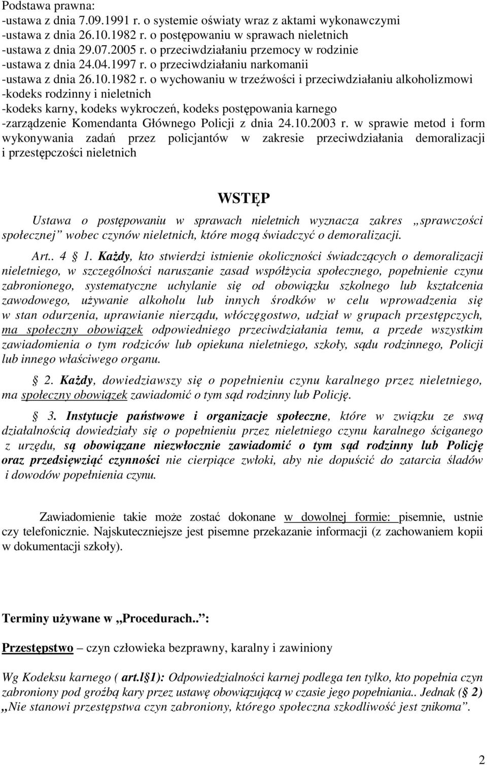 o wychowaniu w trzeźwości i przeciwdziałaniu alkoholizmowi -kodeks rodzinny i nieletnich -kodeks karny, kodeks wykroczeń, kodeks postępowania karnego -zarządzenie Komendanta Głównego Policji z dnia