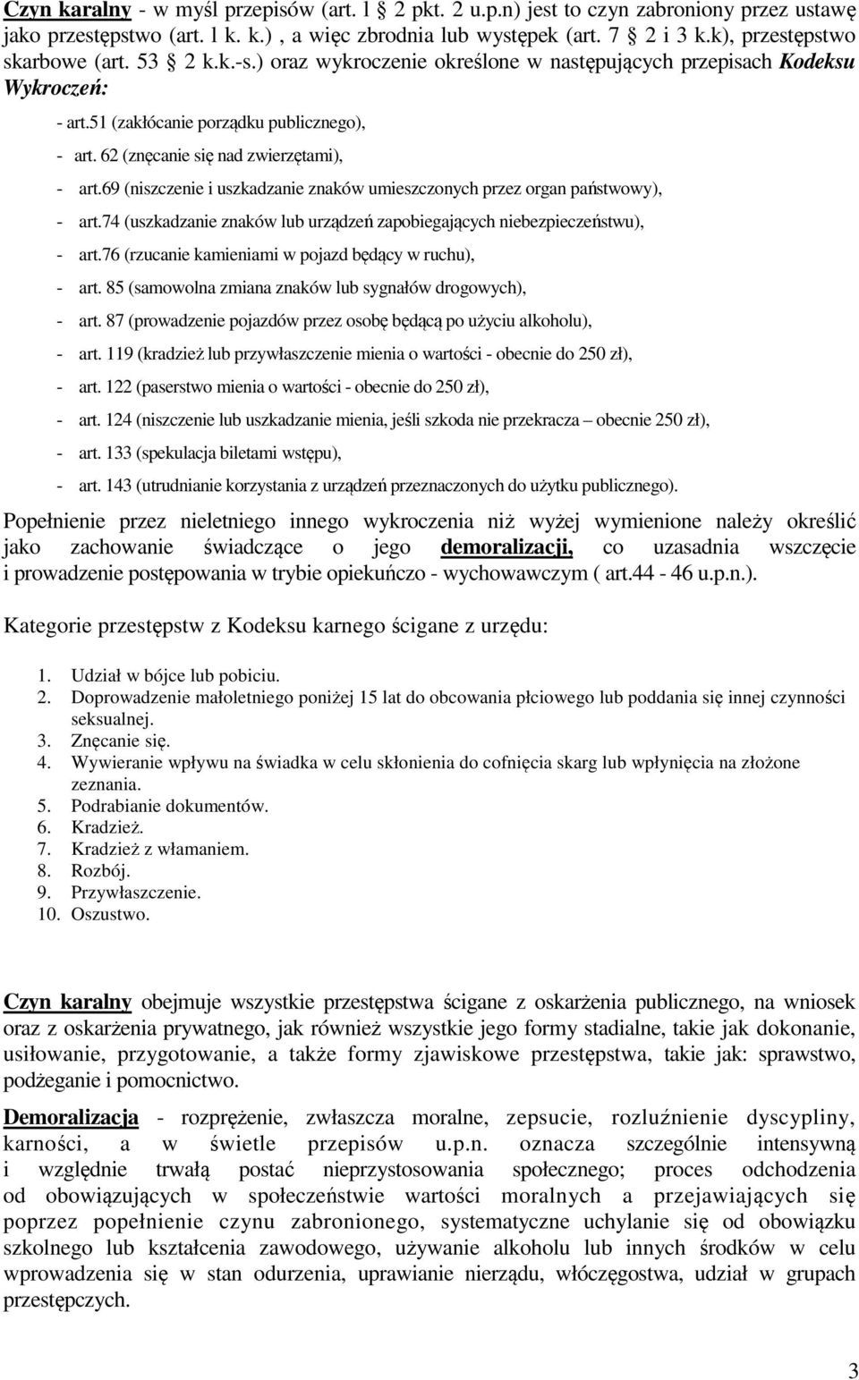 62 (znęcanie się nad zwierzętami), - art.69 (niszczenie i uszkadzanie znaków umieszczonych przez organ państwowy), - art.74 (uszkadzanie znaków lub urządzeń zapobiegających niebezpieczeństwu), - art.