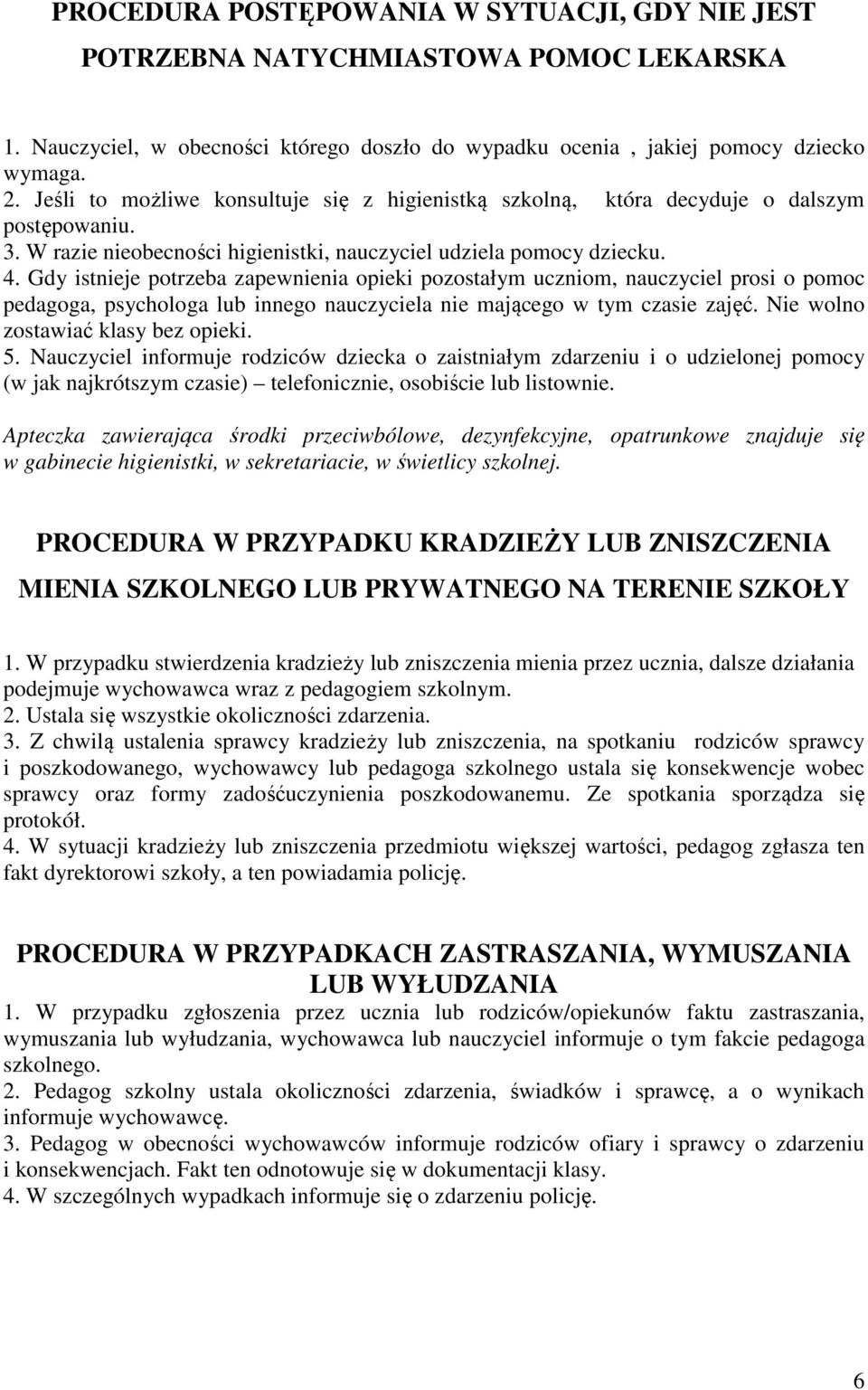 Gdy istnieje potrzeba zapewnienia opieki pozostałym uczniom, nauczyciel prosi o pomoc pedagoga, psychologa lub innego nauczyciela nie mającego w tym czasie zajęć. Nie wolno zostawiać klasy bez opieki.