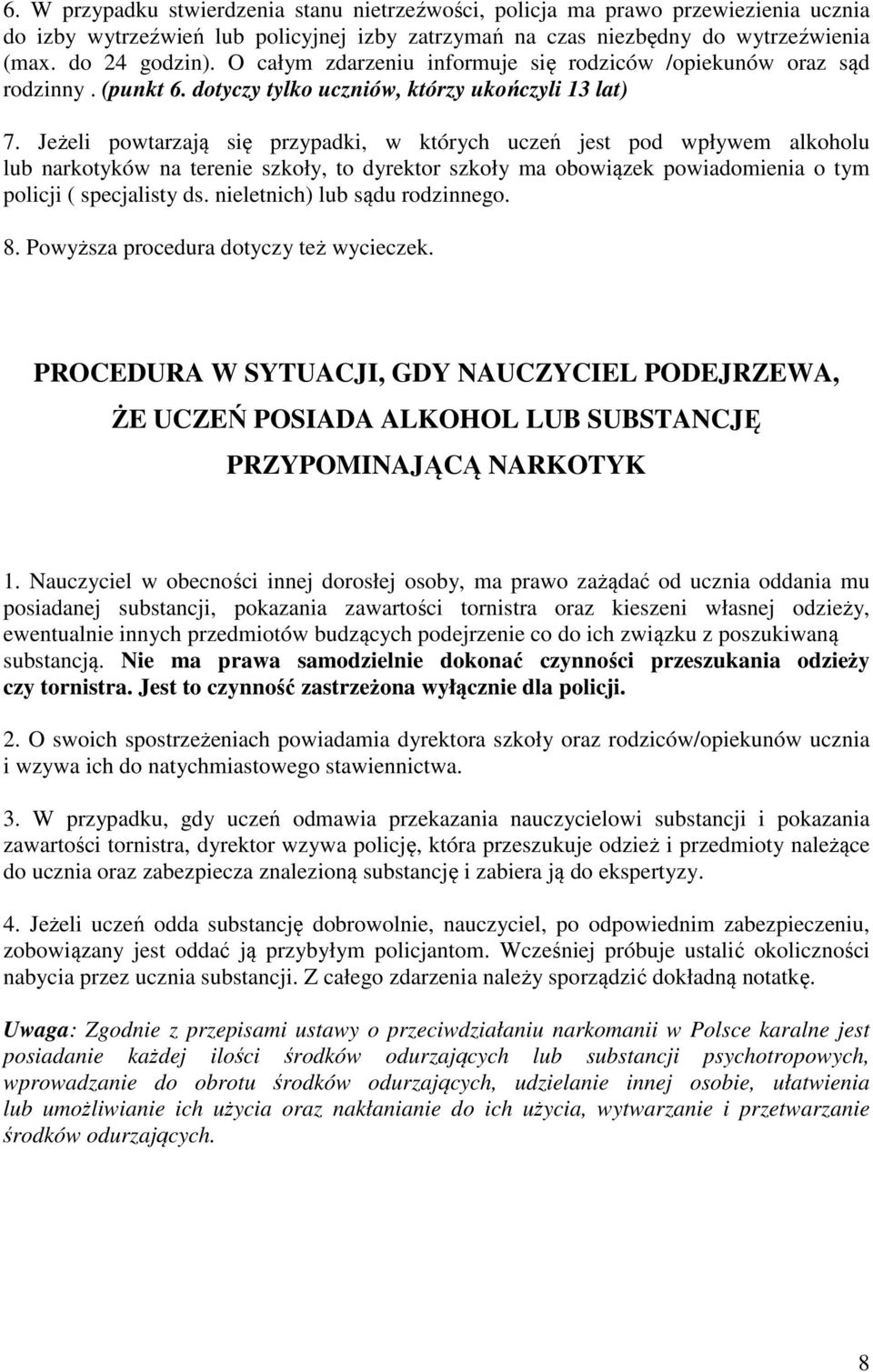 Jeżeli powtarzają się przypadki, w których uczeń jest pod wpływem alkoholu lub narkotyków na terenie szkoły, to dyrektor szkoły ma obowiązek powiadomienia o tym policji ( specjalisty ds.