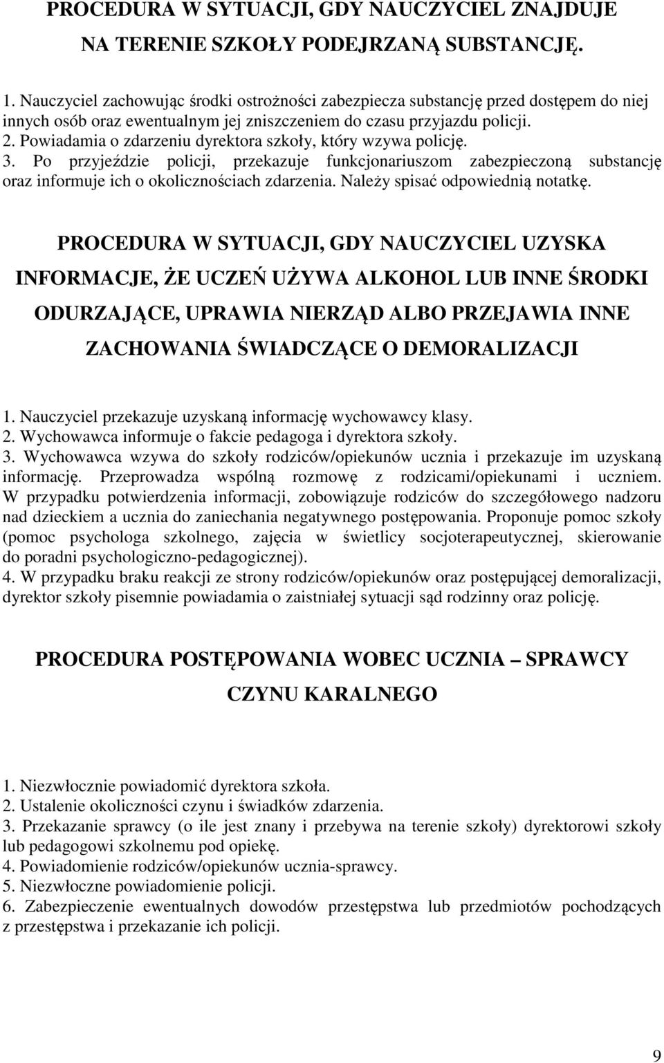 Powiadamia o zdarzeniu dyrektora szkoły, który wzywa policję. 3. Po przyjeździe policji, przekazuje funkcjonariuszom zabezpieczoną substancję oraz informuje ich o okolicznościach zdarzenia.