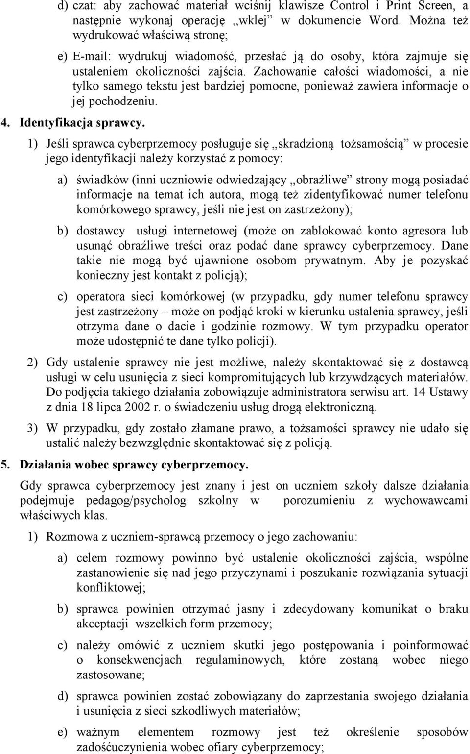 Zachowanie całości wiadomości, a nie tylko samego tekstu jest bardziej pomocne, ponieważ zawiera informacje o jej pochodzeniu. 4. Identyfikacja sprawcy.