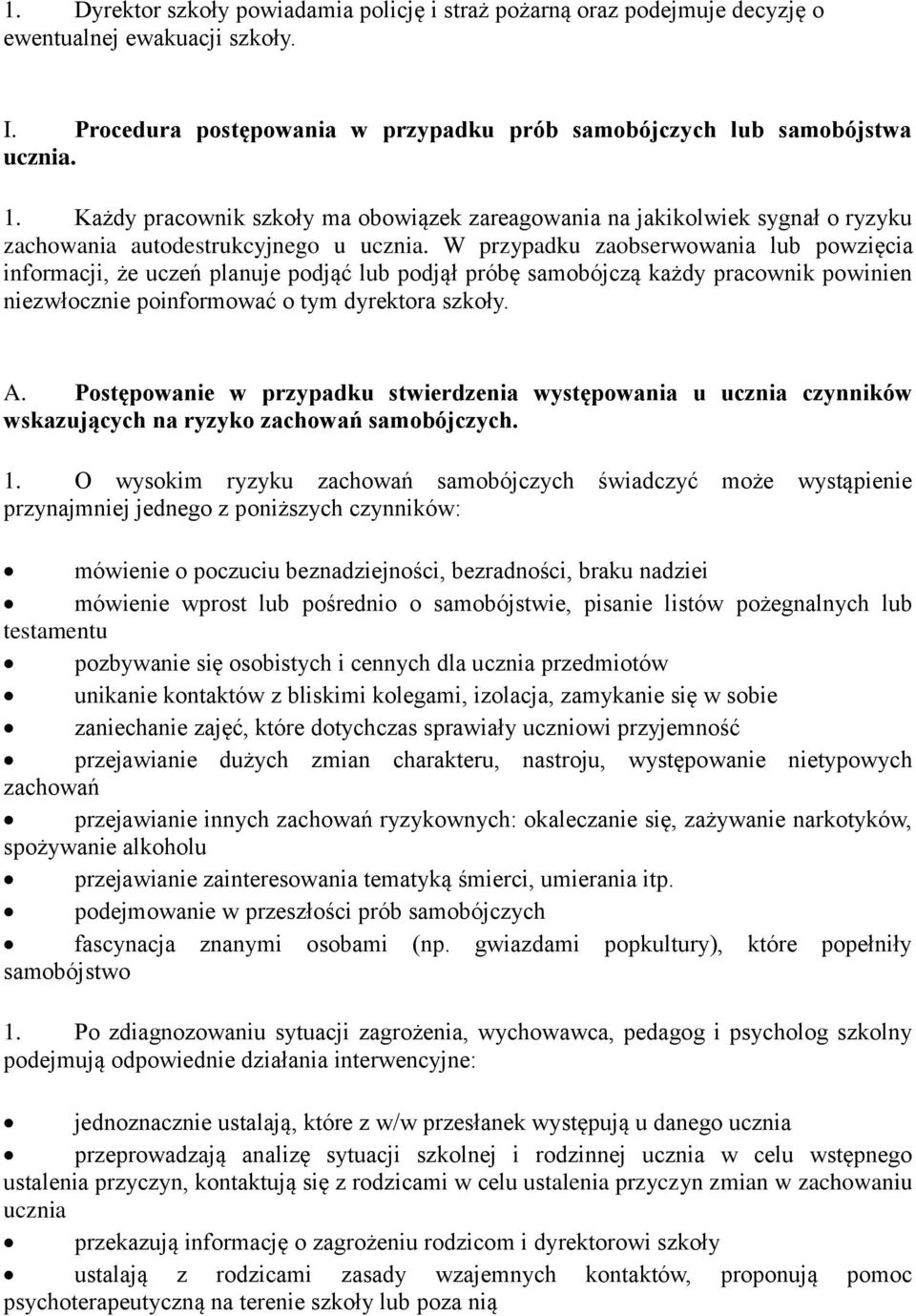 W przypadku zaobserwowania lub powzięcia informacji, że uczeń planuje podjąć lub podjął próbę samobójczą każdy pracownik powinien niezwłocznie poinformować o tym dyrektora szkoły. A.