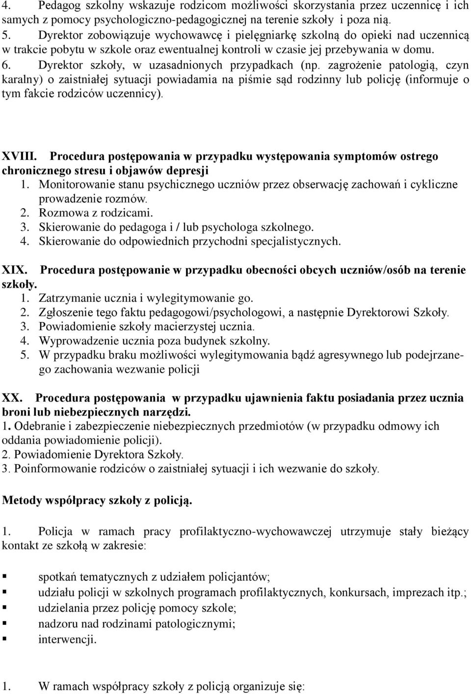 Dyrektor szkoły, w uzasadnionych przypadkach (np. zagrożenie patologią, czyn karalny) o zaistniałej sytuacji powiadamia na piśmie sąd rodzinny lub policję (informuje o tym fakcie rodziców uczennicy).