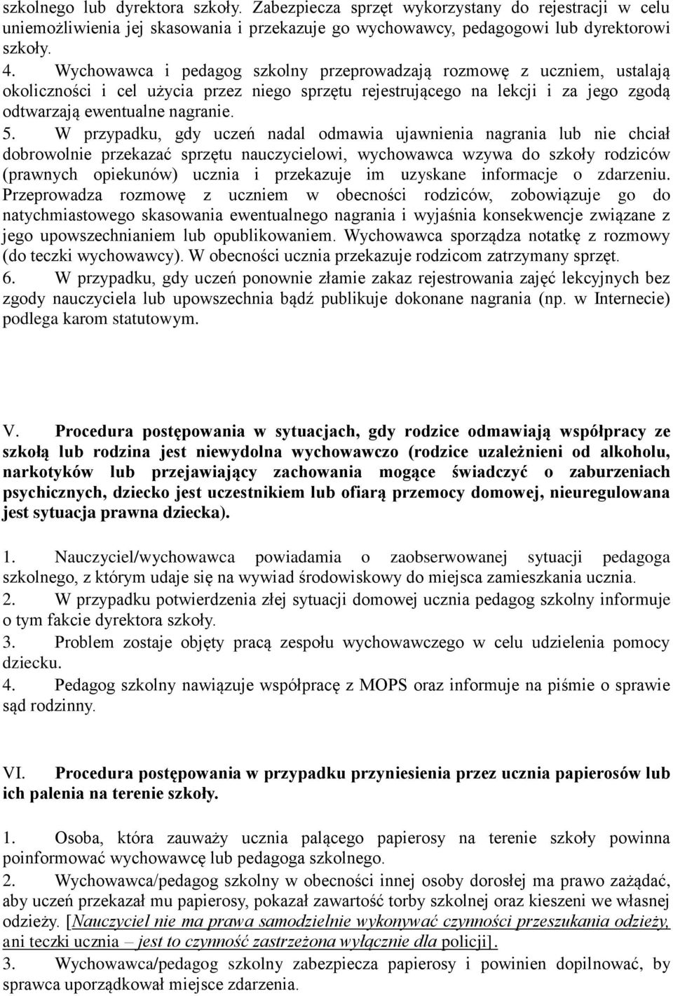 W przypadku, gdy uczeń nadal odmawia ujawnienia nagrania lub nie chciał dobrowolnie przekazać sprzętu nauczycielowi, wychowawca wzywa do szkoły rodziców (prawnych opiekunów) ucznia i przekazuje im