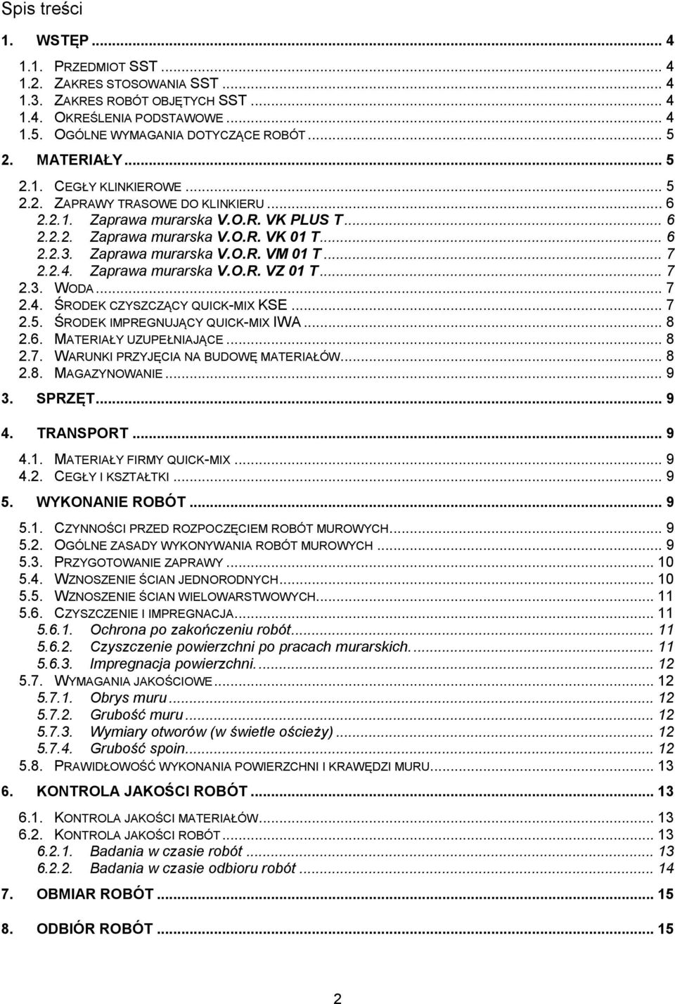 .. 7 2.2.4. Zaprawa murarska V.O.R. VZ 01 T... 7 2.3. WODA... 7 2.4. ŚRODEK CZYSZCZĄCY QUICK-MIX KSE... 7 2.5. ŚRODEK IMPREGNUJĄCY QUICK-MIX IWA... 8 2.6. MATERIAŁY UZUPEŁNIAJĄCE... 8 2.7. WARUNKI PRZYJĘCIA NA BUDOWĘ MATERIAŁÓW.