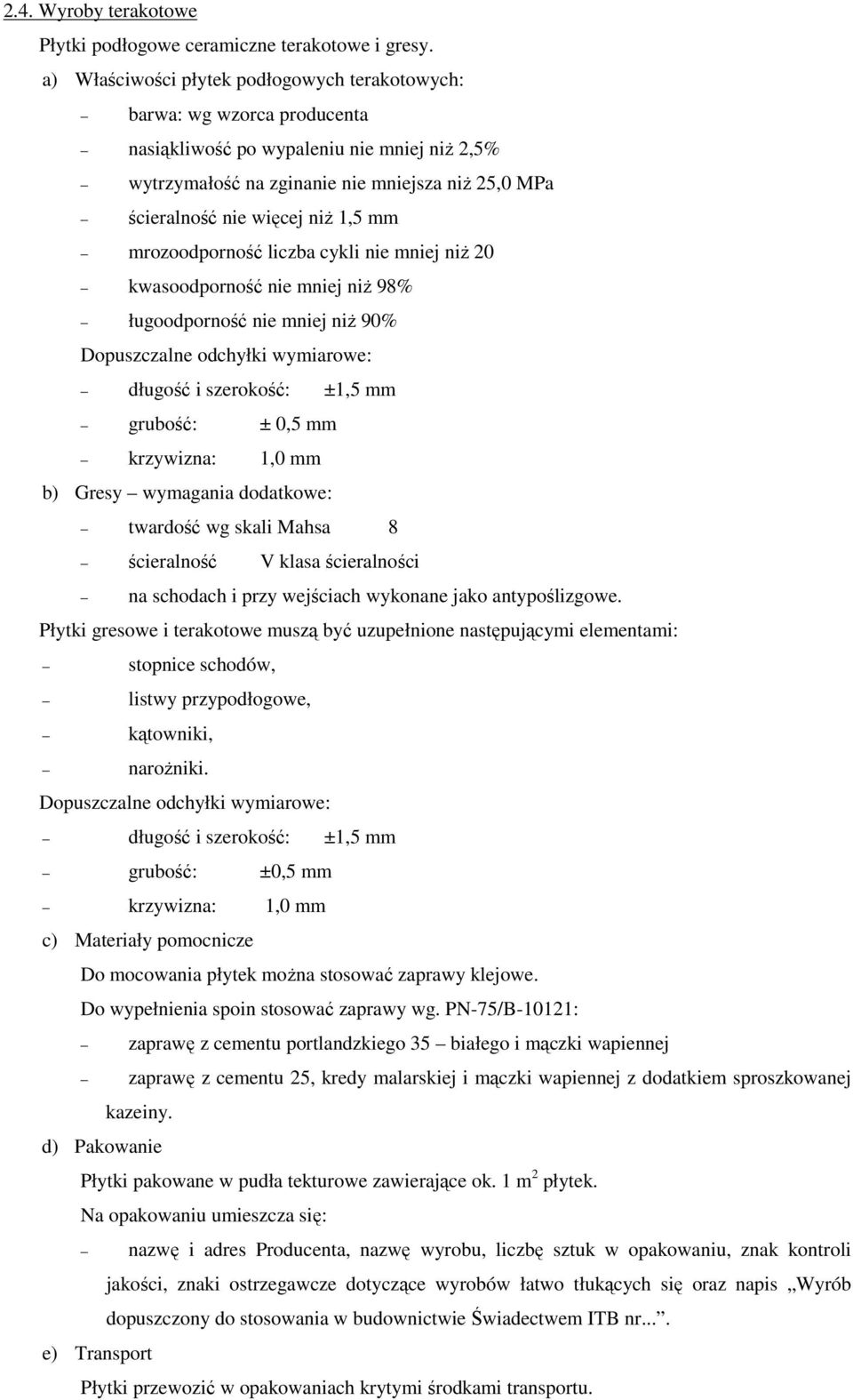 1,5 mm mrozoodporność liczba cykli nie mniej niŝ 20 kwasoodporność nie mniej niŝ 98% ługoodporność nie mniej niŝ 90% Dopuszczalne odchyłki wymiarowe: długość i szerokość: ±1,5 mm grubość: ± 0,5 mm