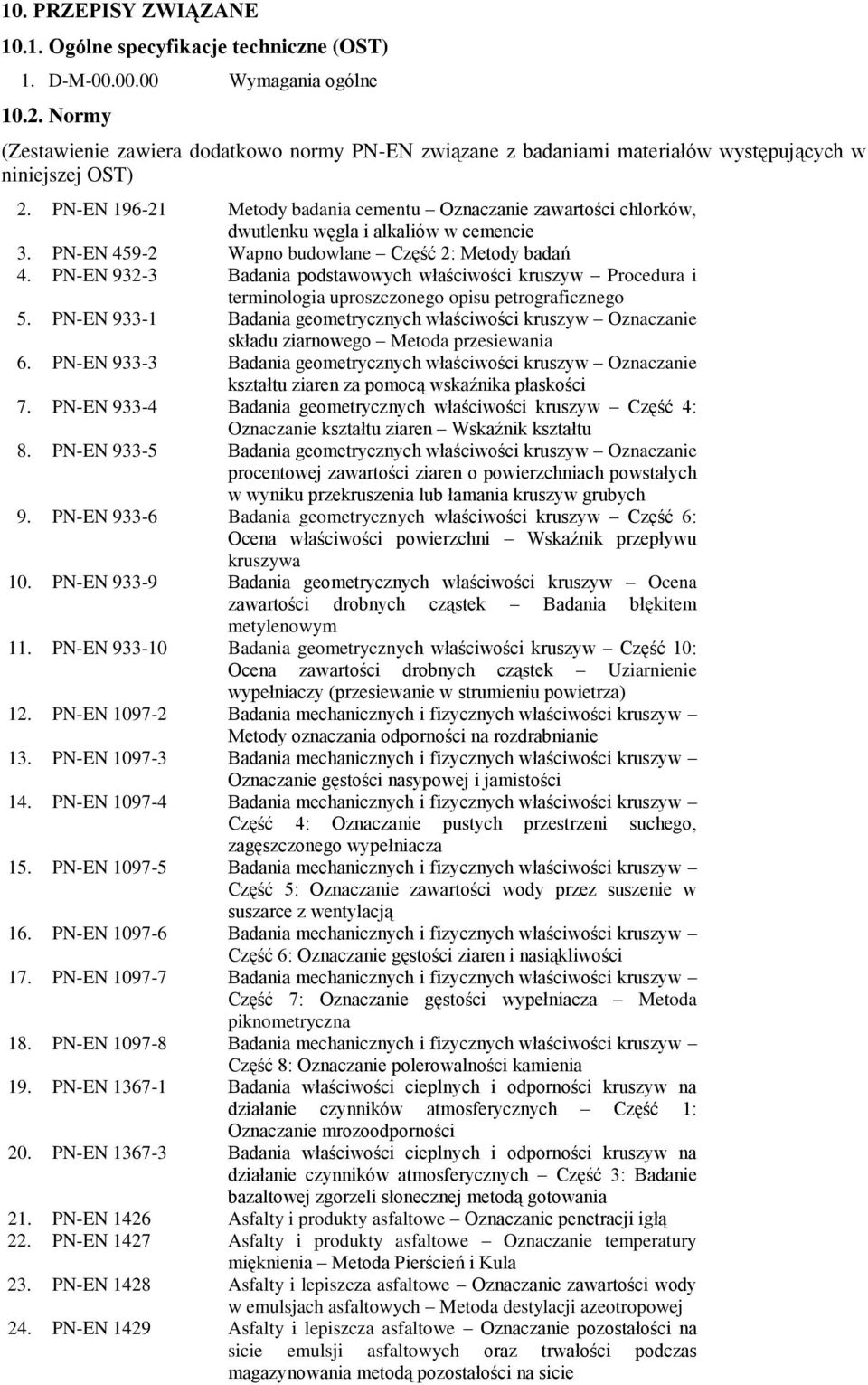 PN-EN 196-21 Metody badania cementu Oznaczanie zawartości chlorków, dwutlenku węgla i alkaliów w cemencie 3. PN-EN 459-2 Wapno budowlane Część 2: Metody badań 4.