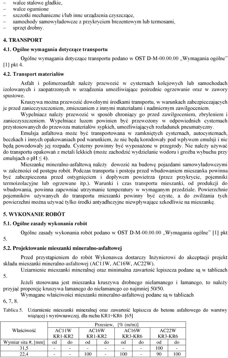 Transport materiałów Asfalt i polimeroasfalt należy przewozić w cysternach kolejowych lub samochodach izolowanych i zaopatrzonych w urządzenia umożliwiające pośrednie ogrzewanie oraz w zawory