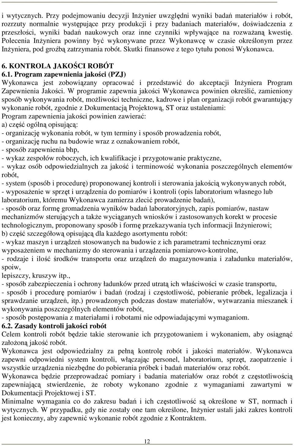 naukowych oraz inne czynniki wpływające na rozwaŝaną kwestię. Polecenia InŜyniera powinny być wykonywane przez Wykonawcę w czasie określonym przez InŜyniera, pod groźbą zatrzymania robót.