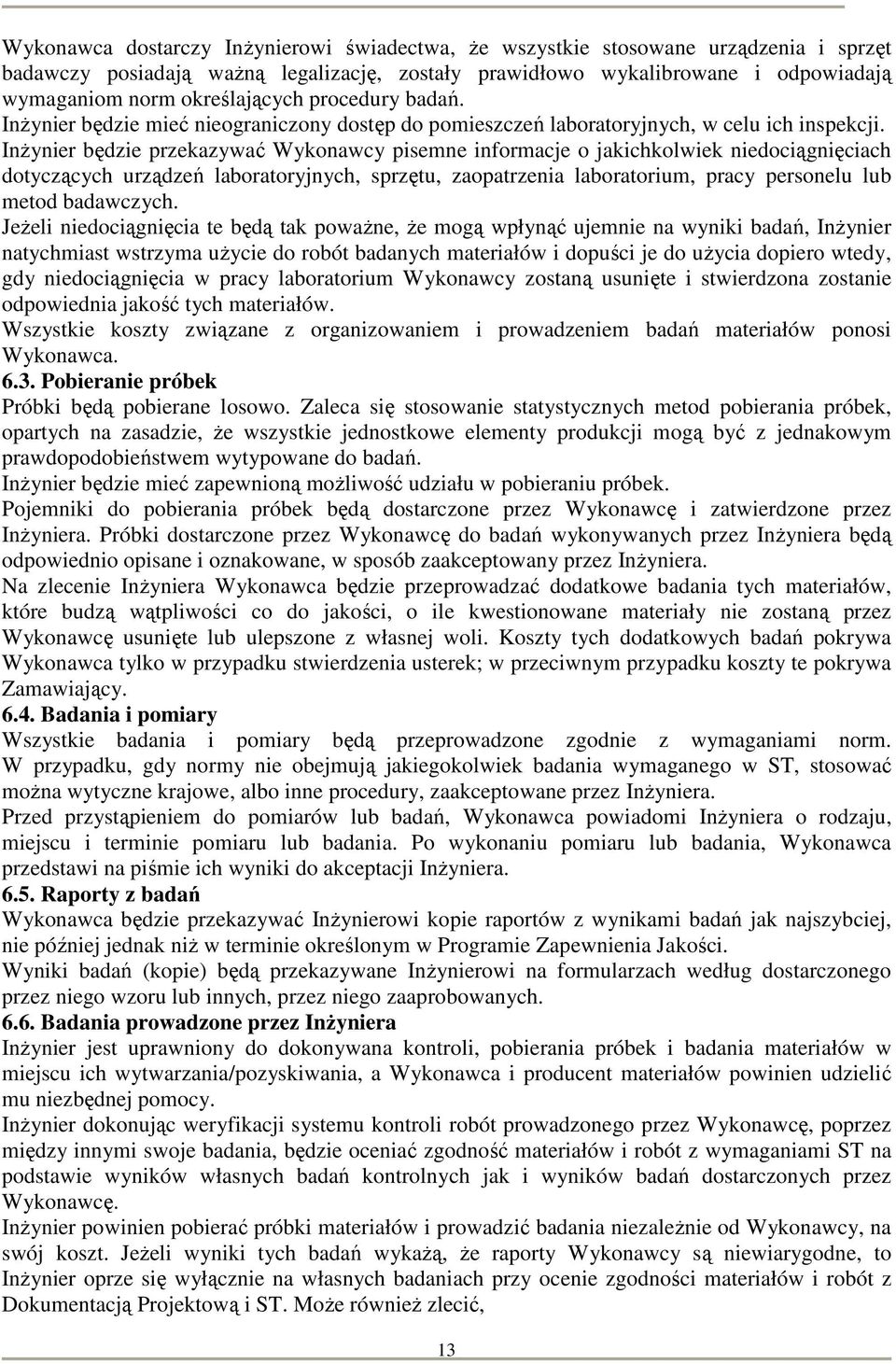 InŜynier będzie przekazywać Wykonawcy pisemne informacje o jakichkolwiek niedociągnięciach dotyczących urządzeń laboratoryjnych, sprzętu, zaopatrzenia laboratorium, pracy personelu lub metod