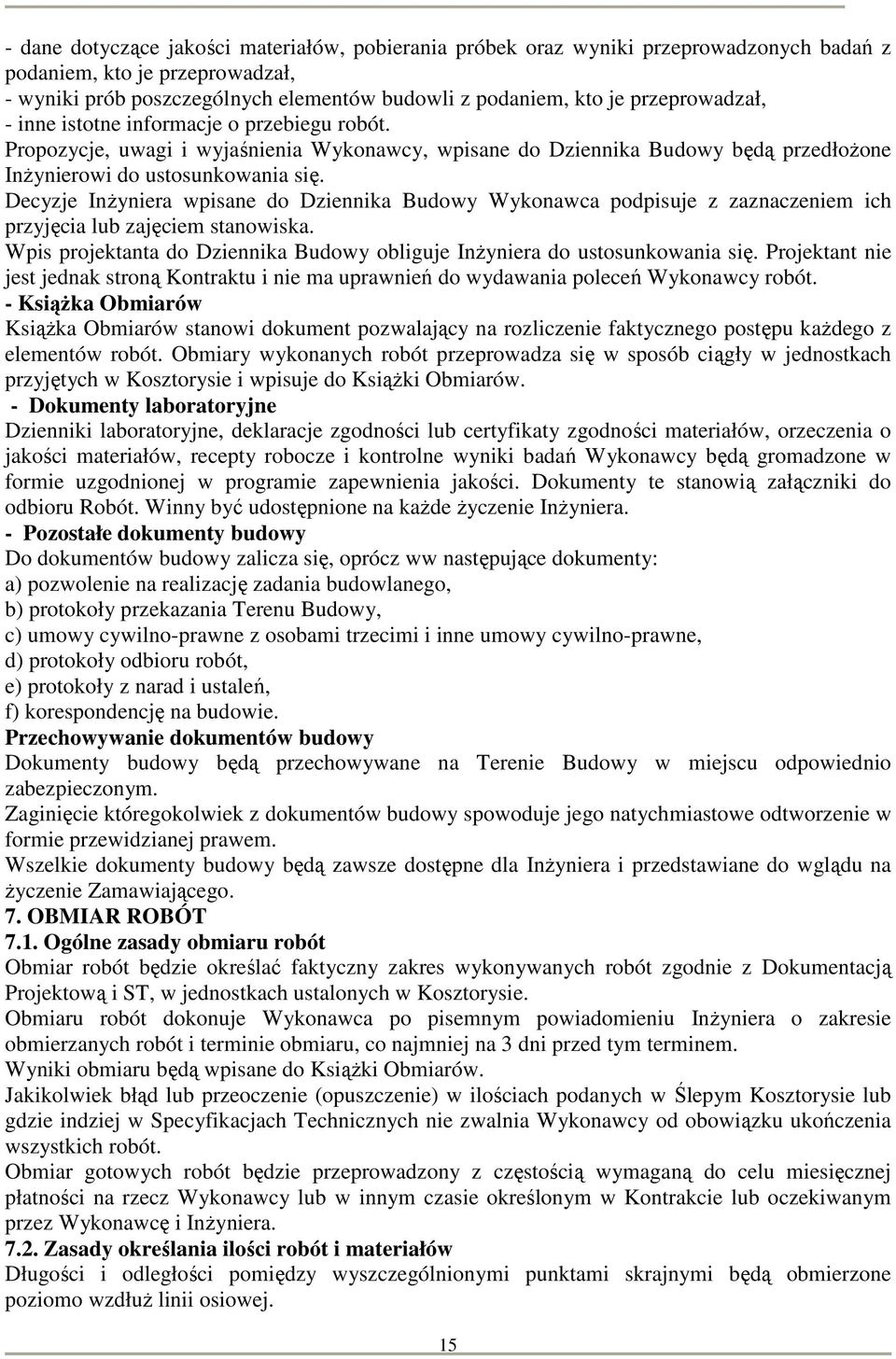 Decyzje InŜyniera wpisane do Dziennika Budowy Wykonawca podpisuje z zaznaczeniem ich przyjęcia lub zajęciem stanowiska. Wpis projektanta do Dziennika Budowy obliguje InŜyniera do ustosunkowania się.