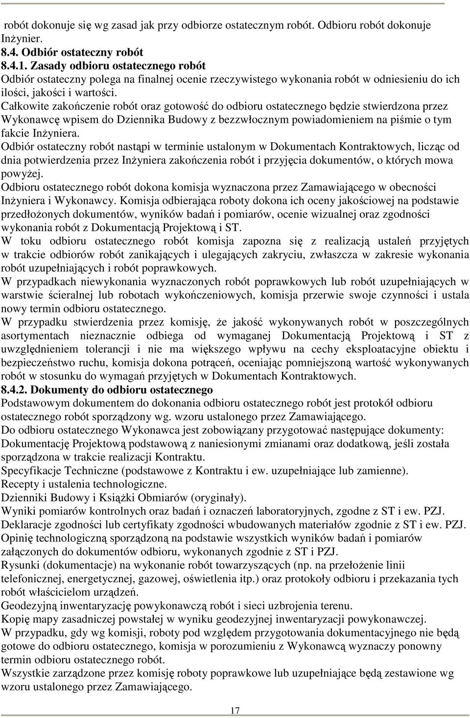 Całkowite zakończenie robót oraz gotowość do odbioru ostatecznego będzie stwierdzona przez Wykonawcę wpisem do Dziennika Budowy z bezzwłocznym powiadomieniem na piśmie o tym fakcie InŜyniera.