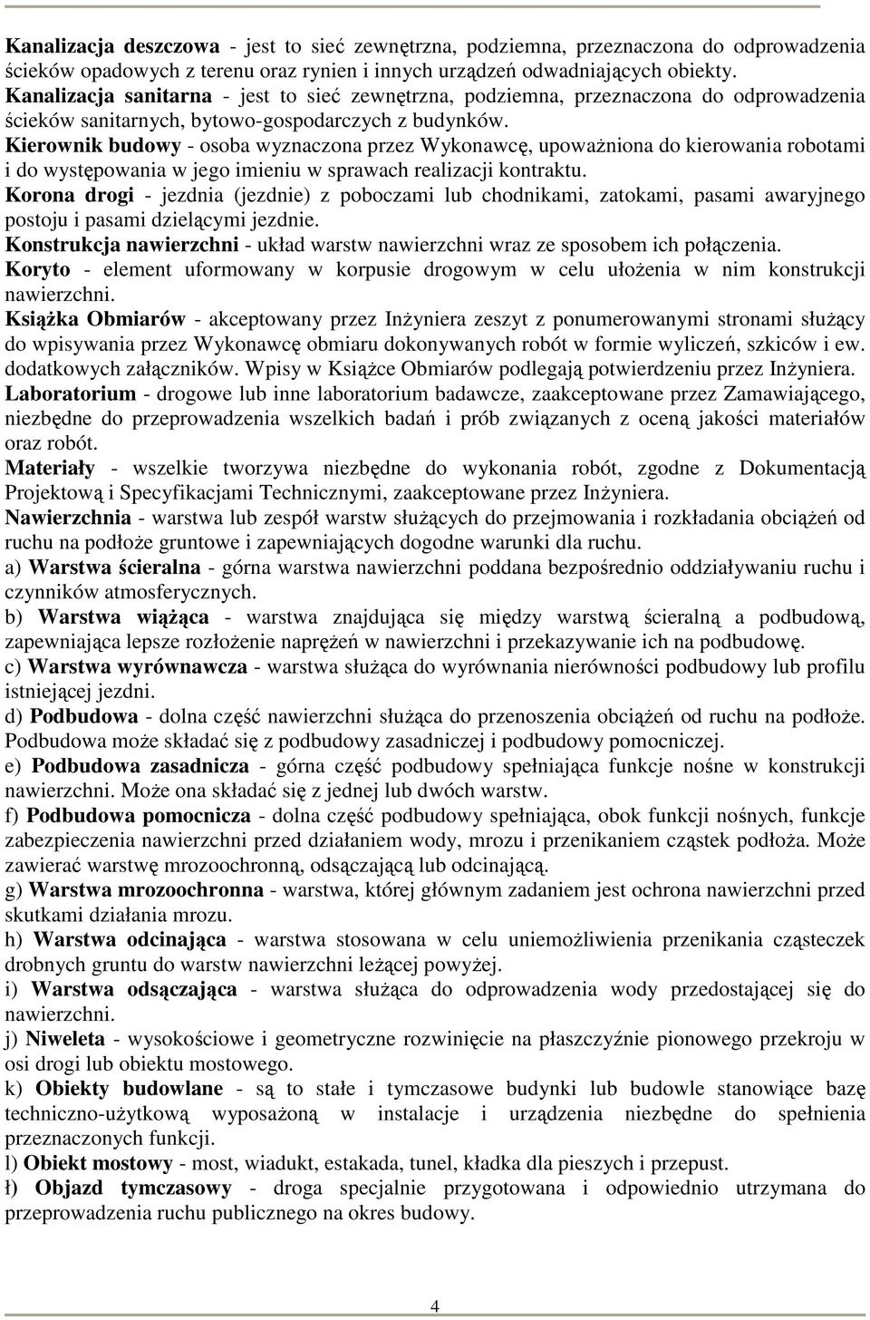 Kierownik budowy - osoba wyznaczona przez Wykonawcę, upowaŝniona do kierowania robotami i do występowania w jego imieniu w sprawach realizacji kontraktu.