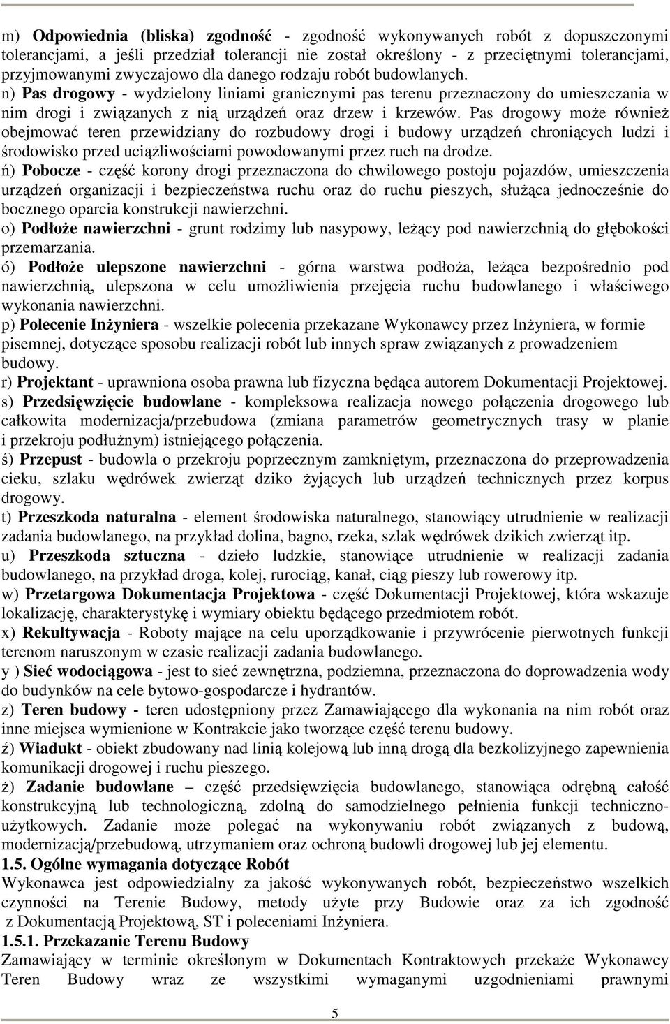 Pas drogowy moŝe równieŝ obejmować teren przewidziany do rozbudowy drogi i budowy urządzeń chroniących ludzi i środowisko przed uciąŝliwościami powodowanymi przez ruch na drodze.