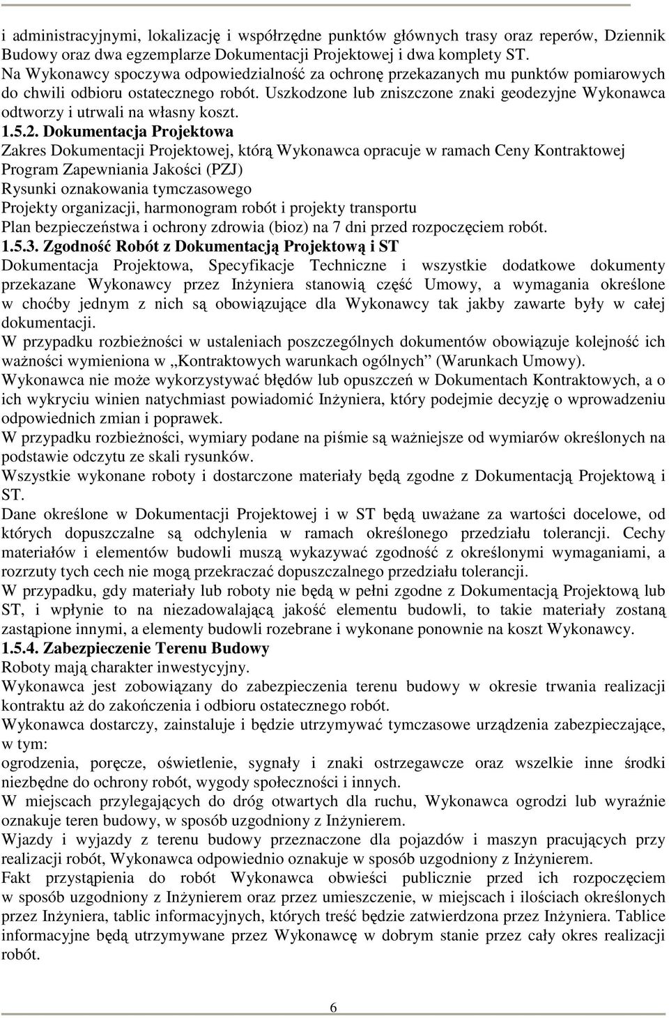 Uszkodzone lub zniszczone znaki geodezyjne Wykonawca odtworzy i utrwali na własny koszt. 1.5.2.