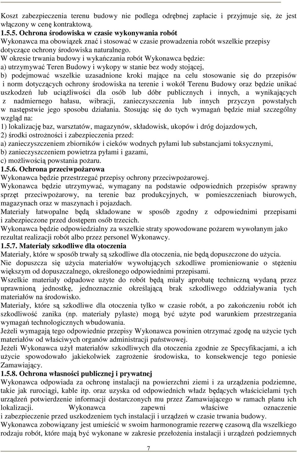 W okresie trwania budowy i wykańczania robót Wykonawca będzie: a) utrzymywać Teren Budowy i wykopy w stanie bez wody stojącej, b) podejmować wszelkie uzasadnione kroki mające na celu stosowanie się