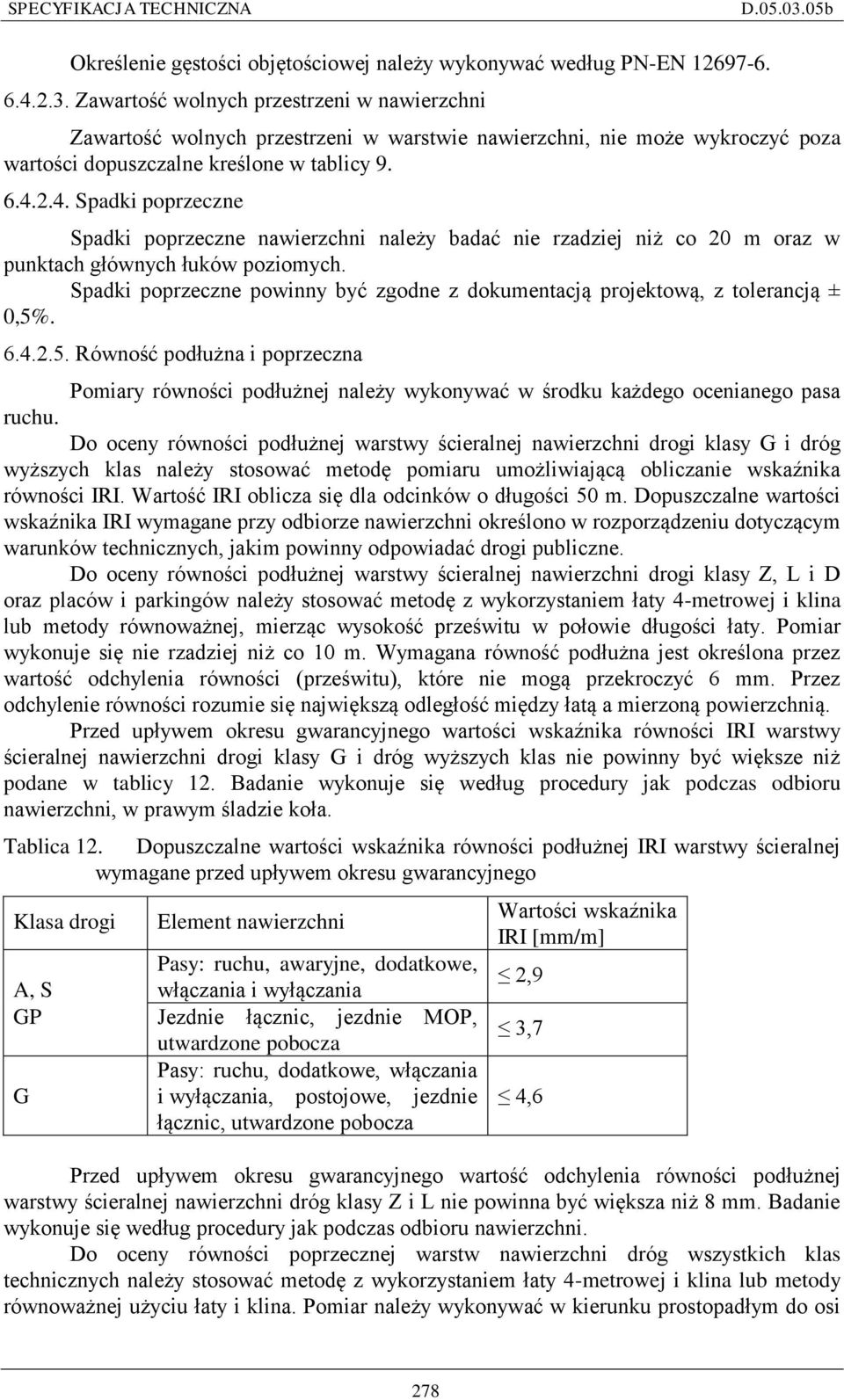 2.4. Spadki poprzeczne Spadki poprzeczne nawierzchni należy badać nie rzadziej niż co 20 m oraz w punktach głównych łuków poziomych.