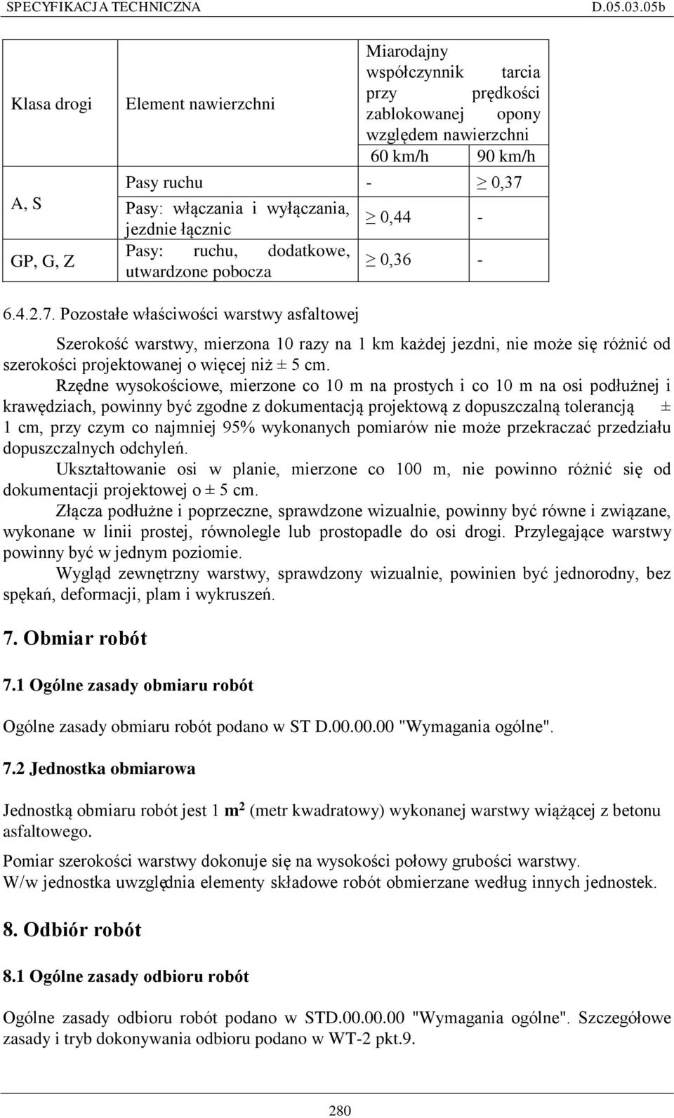 Pozostałe właściwości warstwy asfaltowej Szerokość warstwy, mierzona 10 razy na 1 km każdej jezdni, nie może się różnić od szerokości projektowanej o więcej niż ± 5 cm.