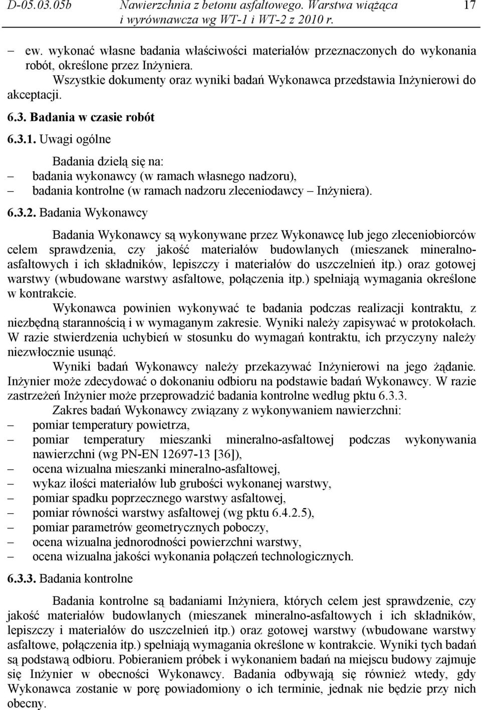 Badania w czasie robót 6.3.1. Uwagi ogólne Badania dzielą się na: badania wykonawcy (w ramach własnego nadzoru), badania kontrolne (w ramach nadzoru zleceniodawcy Inżyniera). 6.3.2.