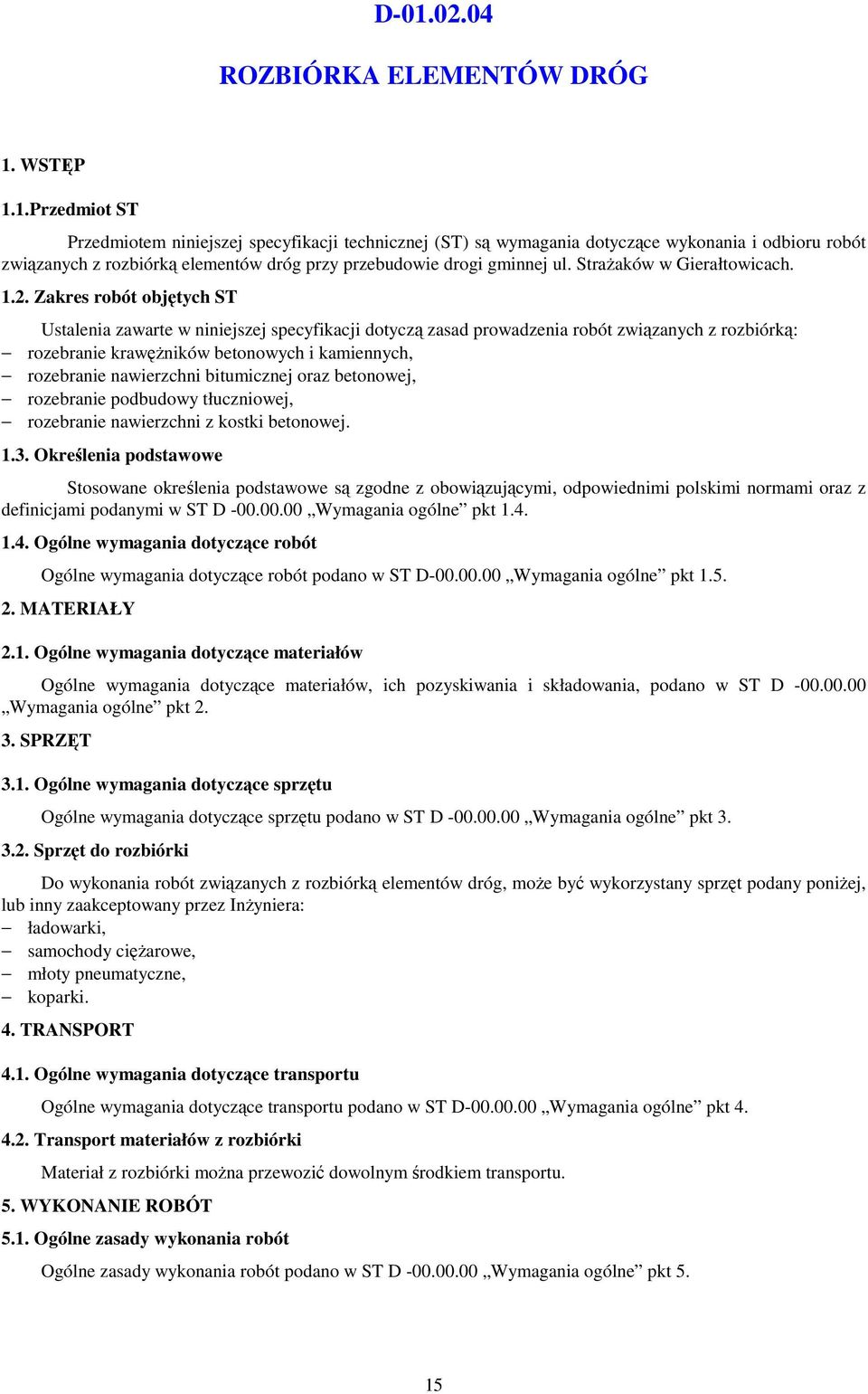 Zakres robót objętych ST Ustalenia zawarte w niniejszej specyfikacji dotyczą zasad prowadzenia robót związanych z rozbiórką: rozebranie krawęŝników betonowych i kamiennych, rozebranie nawierzchni