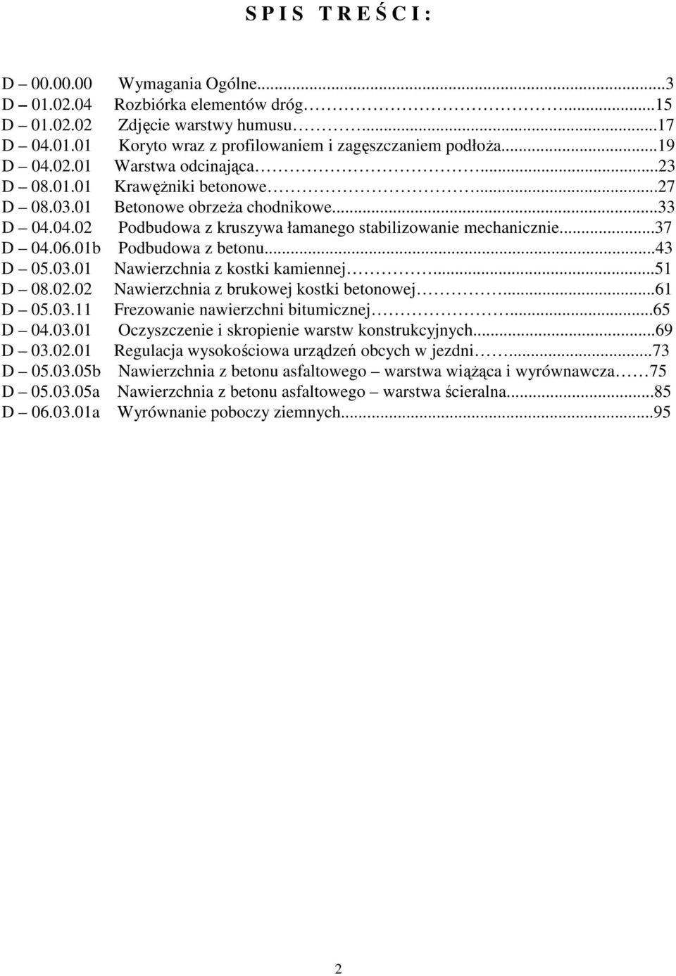 ..27 Betonowe obrzeŝa chodnikowe...33 Podbudowa z kruszywa łamanego stabilizowanie mechanicznie...37 Podbudowa z betonu...43 Nawierzchnia z kostki kamiennej.