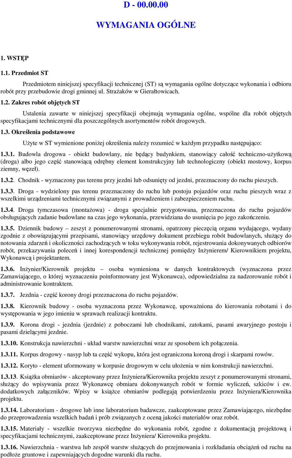 Zakres robót objętych ST Ustalenia zawarte w niniejszej specyfikacji obejmują wymagania ogólne, wspólne dla robót objętych specyfikacjami technicznymi dla poszczególnych asortymentów robót drogowych.