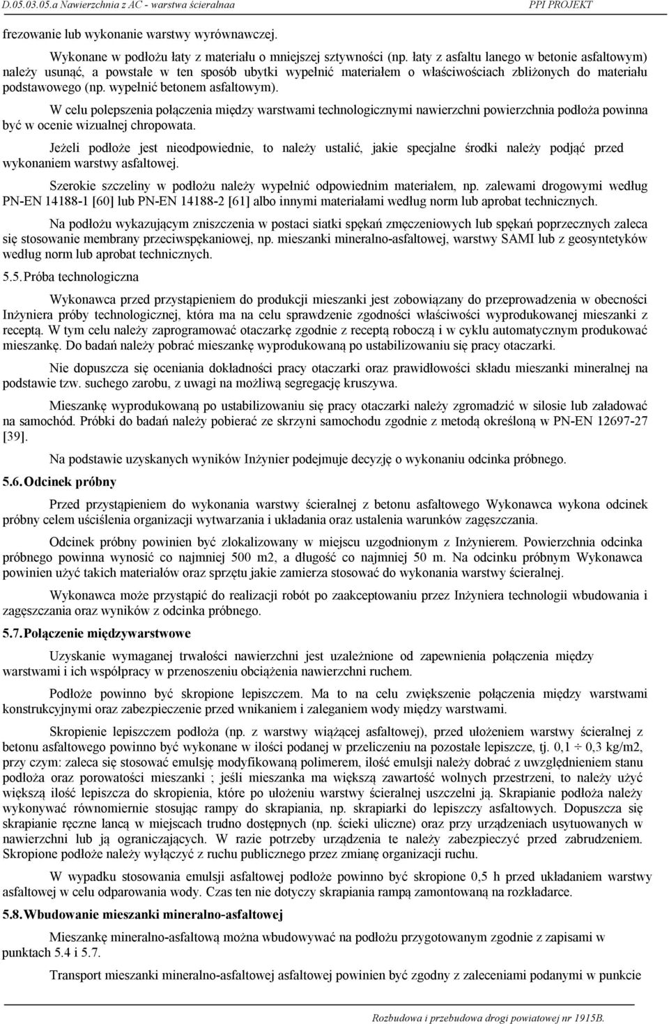 W celu polepszenia połączenia między warstwami technologicznymi nawierzchni powierzchnia podłoża powinna być w ocenie wizualnej chropowata.