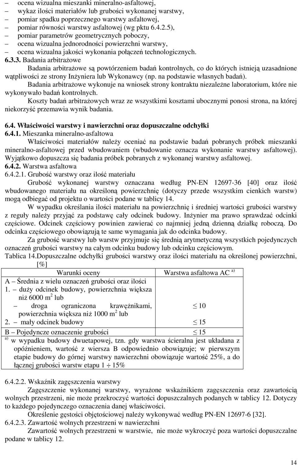 3. Badania arbitraŝowe Badania arbitraŝowe są powtórzeniem badań kontrolnych, co do których istnieją uzasadnione wątpliwości ze strony InŜyniera lub Wykonawcy (np. na podstawie własnych badań).