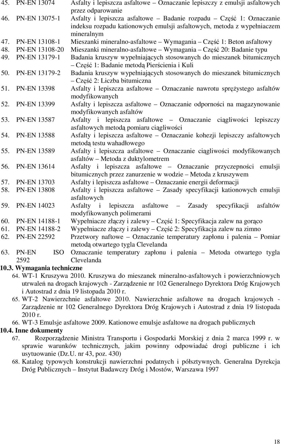 PN-EN 13108-1 Mieszanki mineralno-asfaltowe Wymagania Część 1: Beton asfaltowy 48. PN-EN 13108-20 Mieszanki mineralno-asfaltowe Wymagania Część 20: Badanie typu 49.