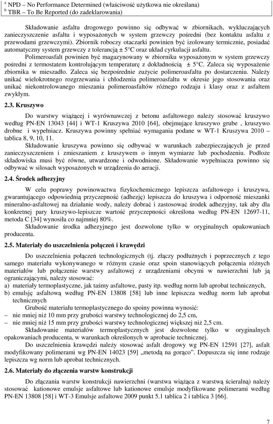 Zbiornik roboczy otaczarki powinien być izolowany termicznie, posiadać automatyczny system grzewczy z tolerancją ± 5 C oraz układ cyrkulacji asfaltu.