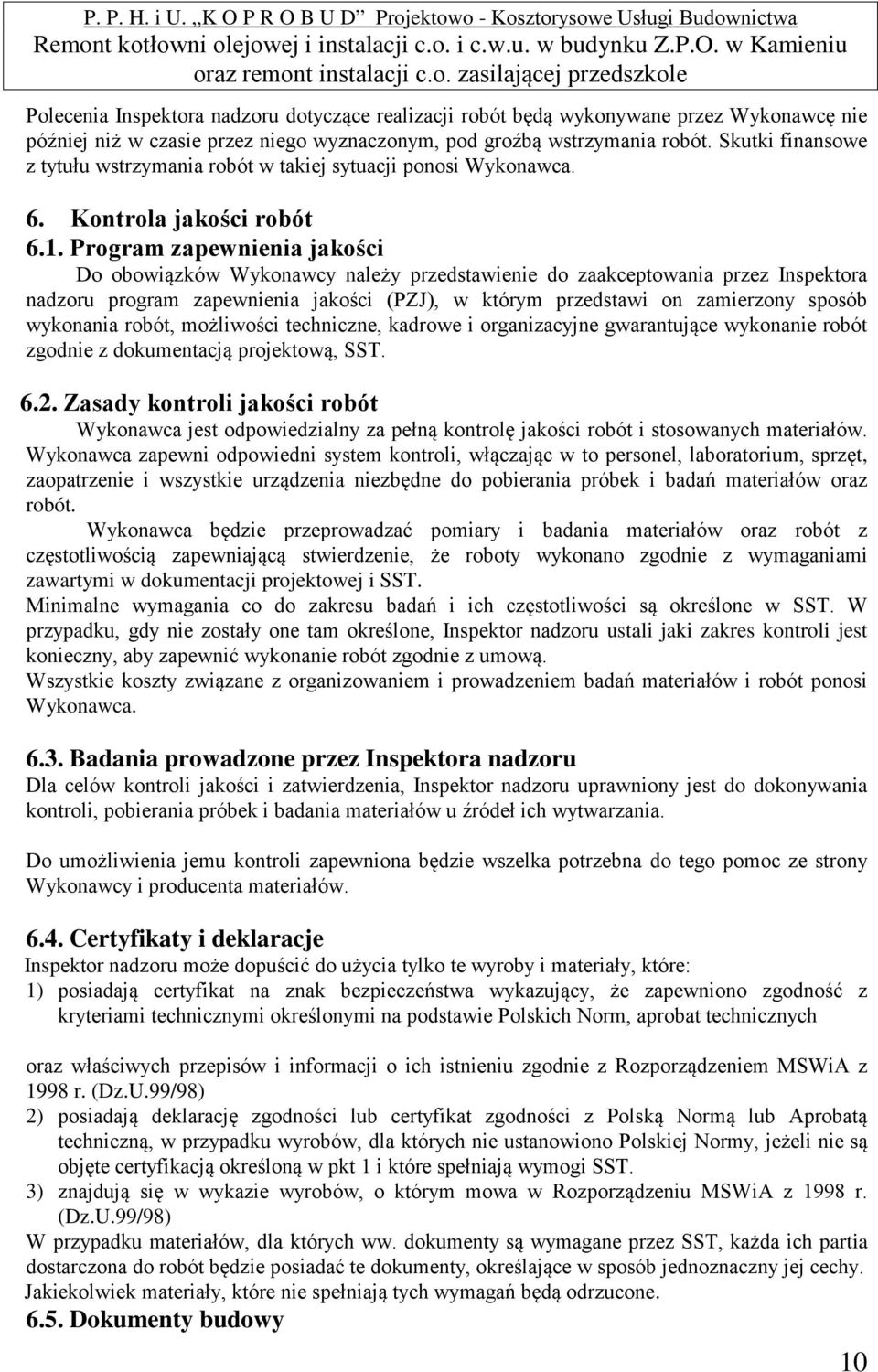 Program zapewnienia jakości Do obowiązków Wykonawcy należy przedstawienie do zaakceptowania przez Inspektora nadzoru program zapewnienia jakości (PZJ), w którym przedstawi on zamierzony sposób