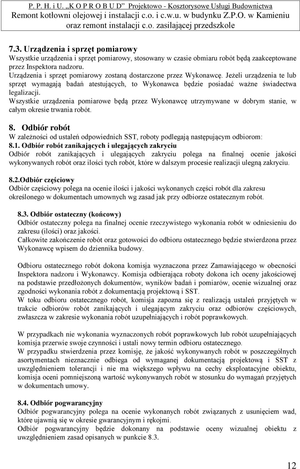 Wszystkie urządzenia pomiarowe będą przez Wykonawcę utrzymywane w dobrym stanie, w całym okresie trwania robót. 8.