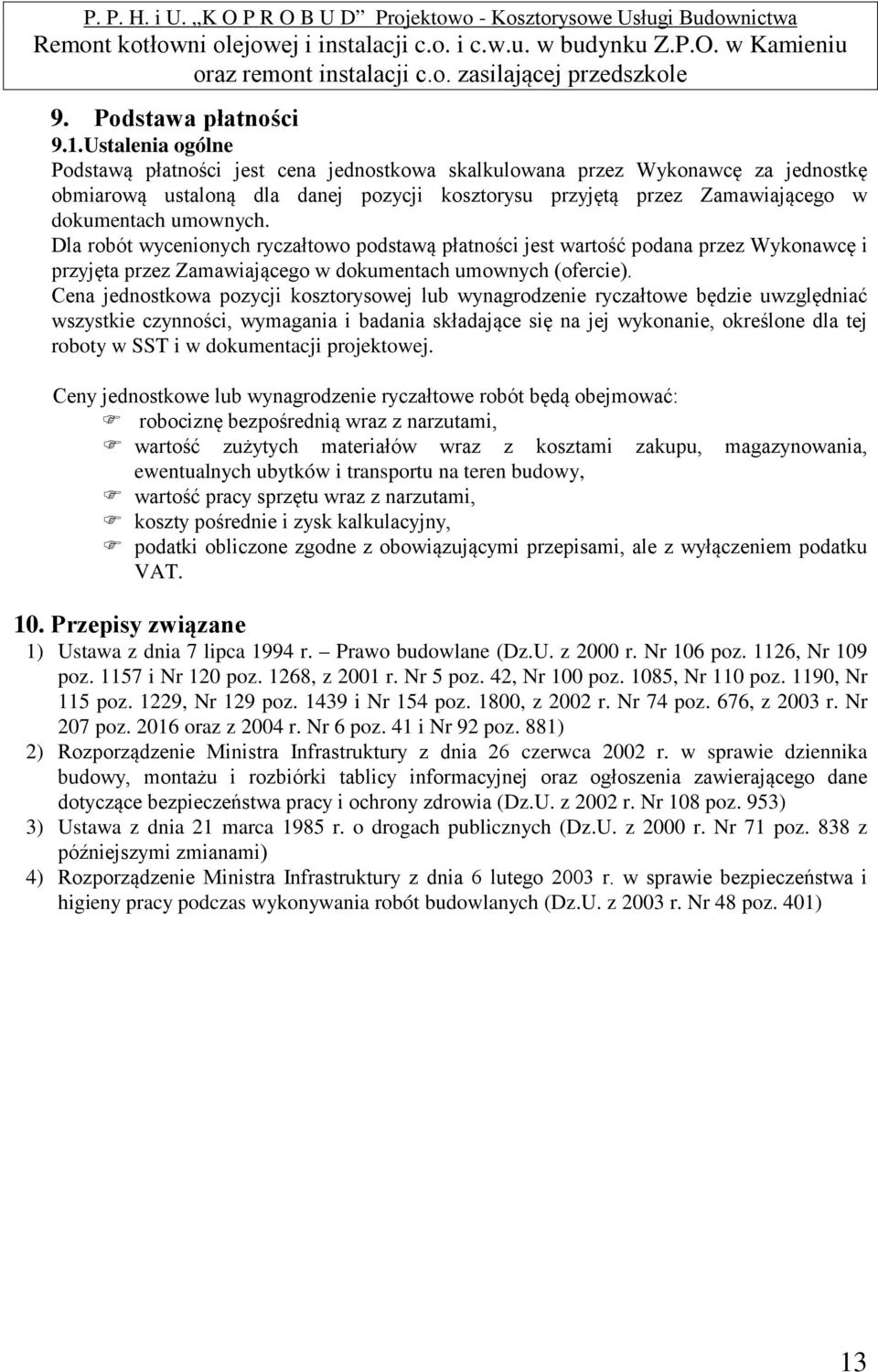 Dla robót wycenionych ryczałtowo podstawą płatności jest wartość podana przez Wykonawcę i przyjęta przez Zamawiającego w dokumentach umownych (ofercie).