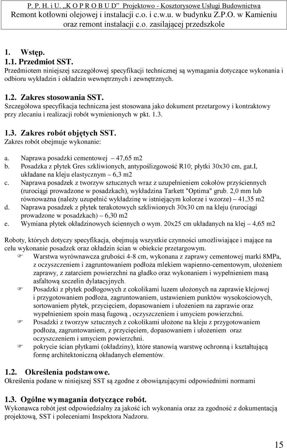 Zakres robót obejmuje wykonanie: a. Naprawa posadzki cementowej 47,65 m2 b. Posadzka z płytek Gres szkliwionych, antypoślizgowość R10; płytki 30x30 cm, gat.i, układane na kleju elastycznym 6,3 m2 c.