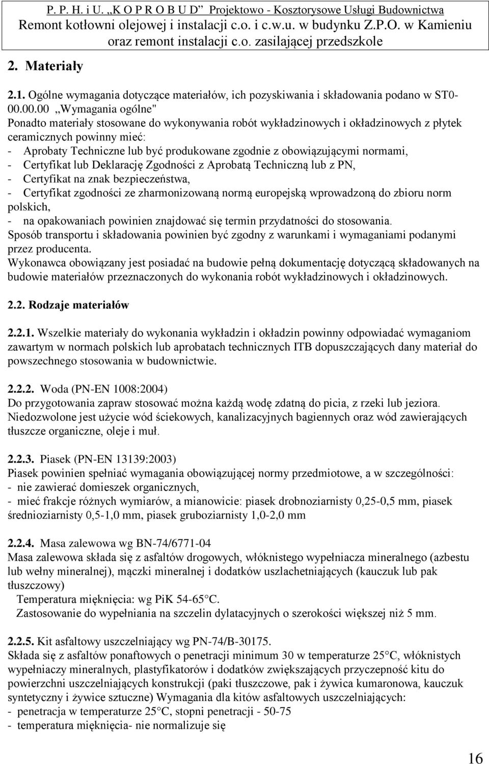 obowiązującymi normami, - Certyfikat lub Deklarację Zgodności z Aprobatą Techniczną lub z PN, - Certyfikat na znak bezpieczeństwa, - Certyfikat zgodności ze zharmonizowaną normą europejską