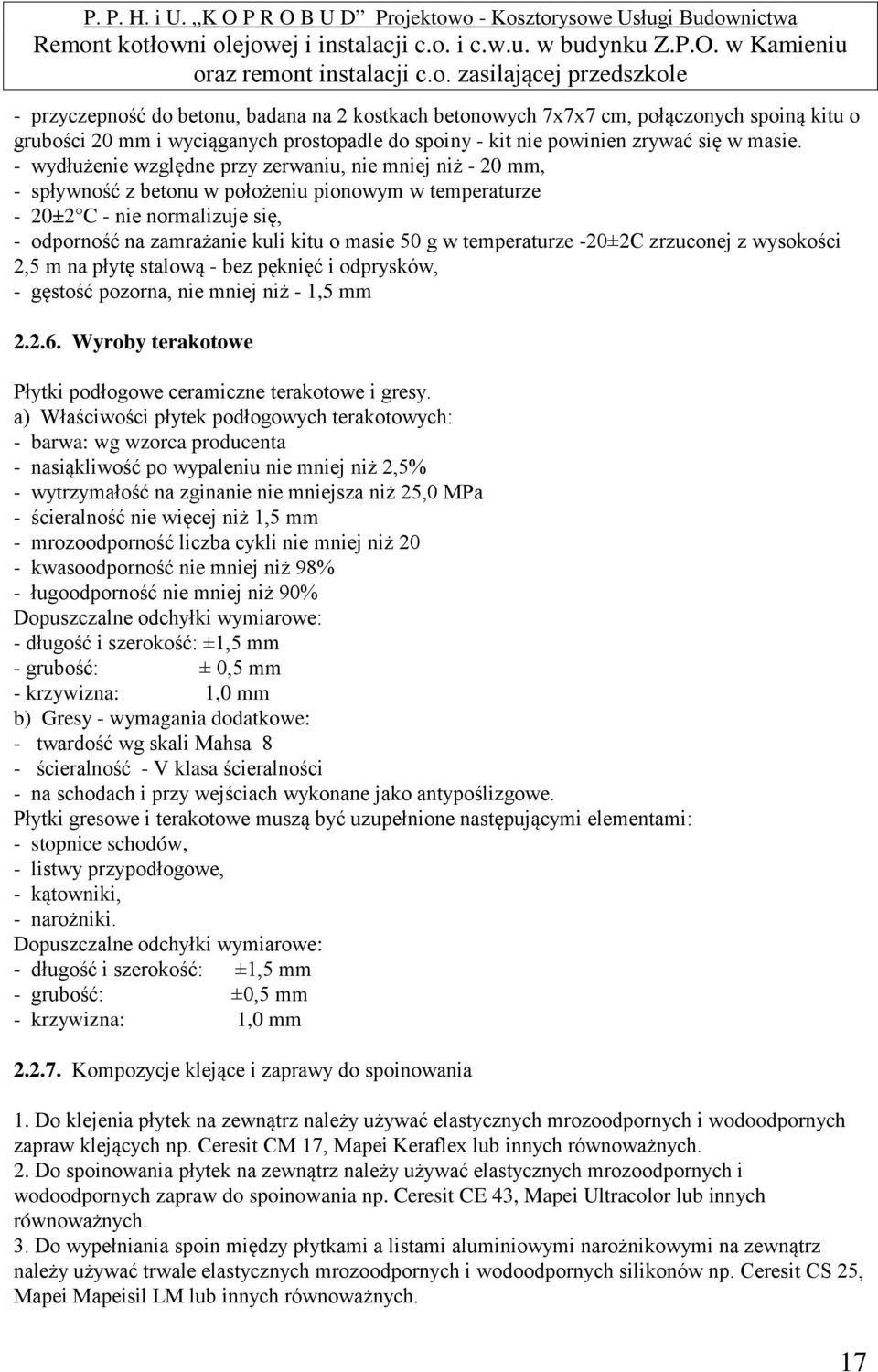 temperaturze -20±2C zrzuconej z wysokości 2,5 m na płytę stalową - bez pęknięć i odprysków, - gęstość pozorna, nie mniej niż - 1,5 mm 2.2.6.