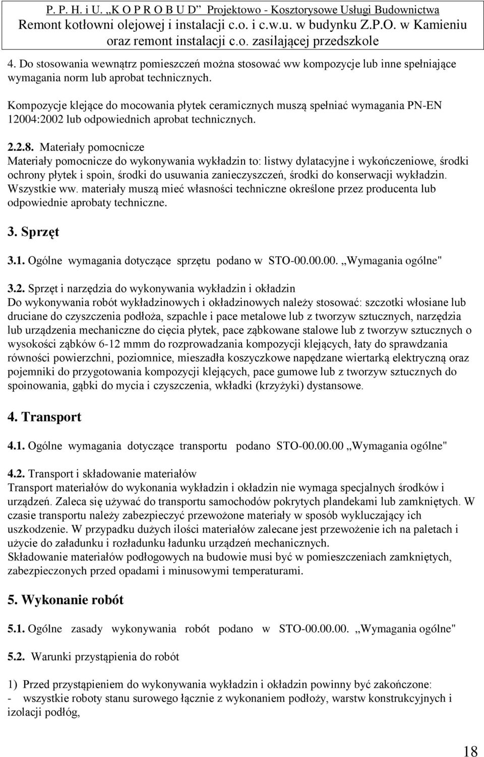 Materiały pomocnicze Materiały pomocnicze do wykonywania wykładzin to: listwy dylatacyjne i wykończeniowe, środki ochrony płytek i spoin, środki do usuwania zanieczyszczeń, środki do konserwacji